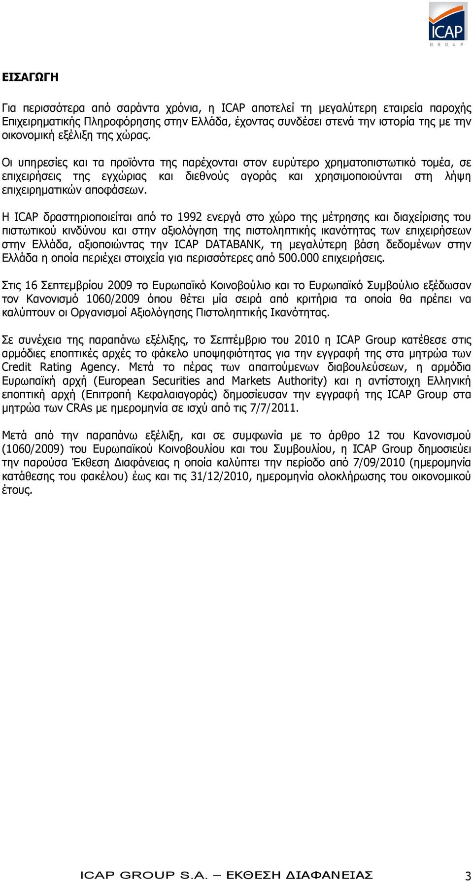 Η ICAP δραστηριοποιείται από το 1992 ενεργά στο χώρο της μέτρησης και διαχείρισης του πιστωτικού κινδύνου και στην αξιολόγηση της πιστοληπτικής ικανότητας των επιχειρήσεων στην Ελλάδα, αξιοποιώντας