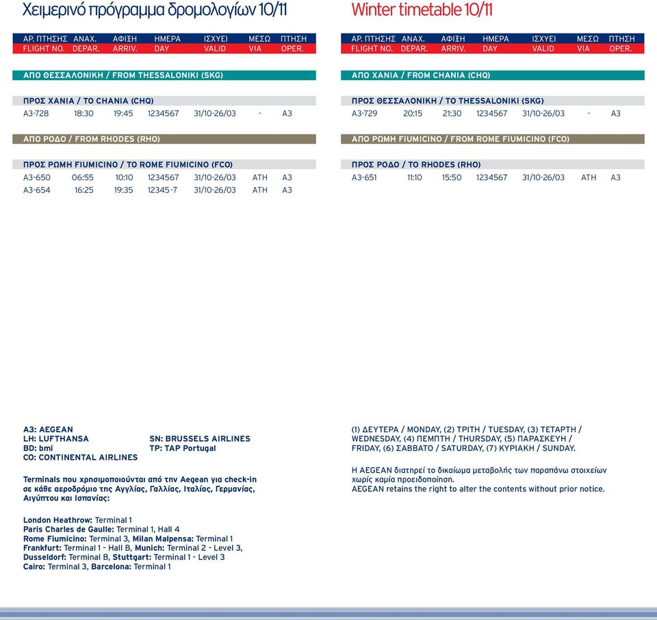 ΤΟ RHODES (RHO) A3-651 11:10 15:50 1234567 31/10-26/03 ATH A3 A3: AEGEAN LH: LUFTHANSA BD: bmi CO: CONTINENTAL AIRLINES SN: BRUSSELS AIRLINES TP: TAP Portugal Terminals που χρησιμοποιούνται από την