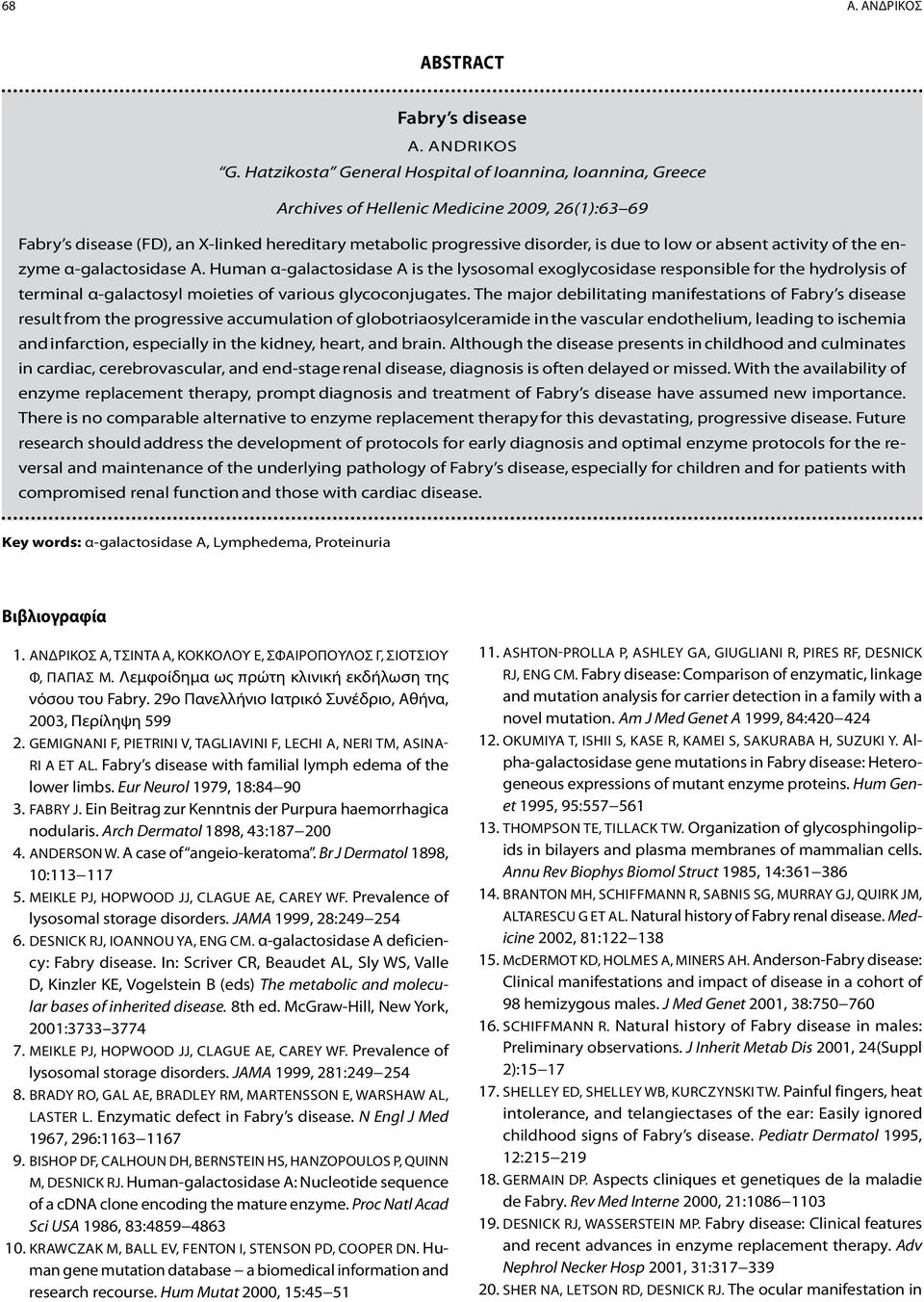 absent activity of the enzyme α-galactosidase A. Human α-galactosidase A is the lysosomal exoglycosidase responsible for the hydrolysis of terminal α-galactosyl moieties of various glycoconjugates.