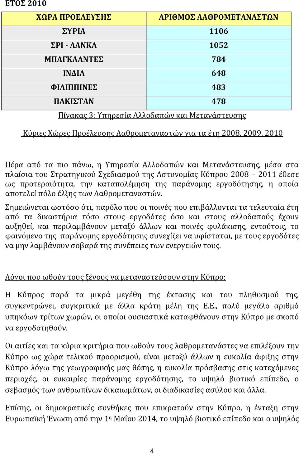 ως προτεραιότητα, την καταπολέμηση της παράνομης εργοδότησης, η οποία αποτελεί πόλο έλξης των Λαθρομεταναστών.