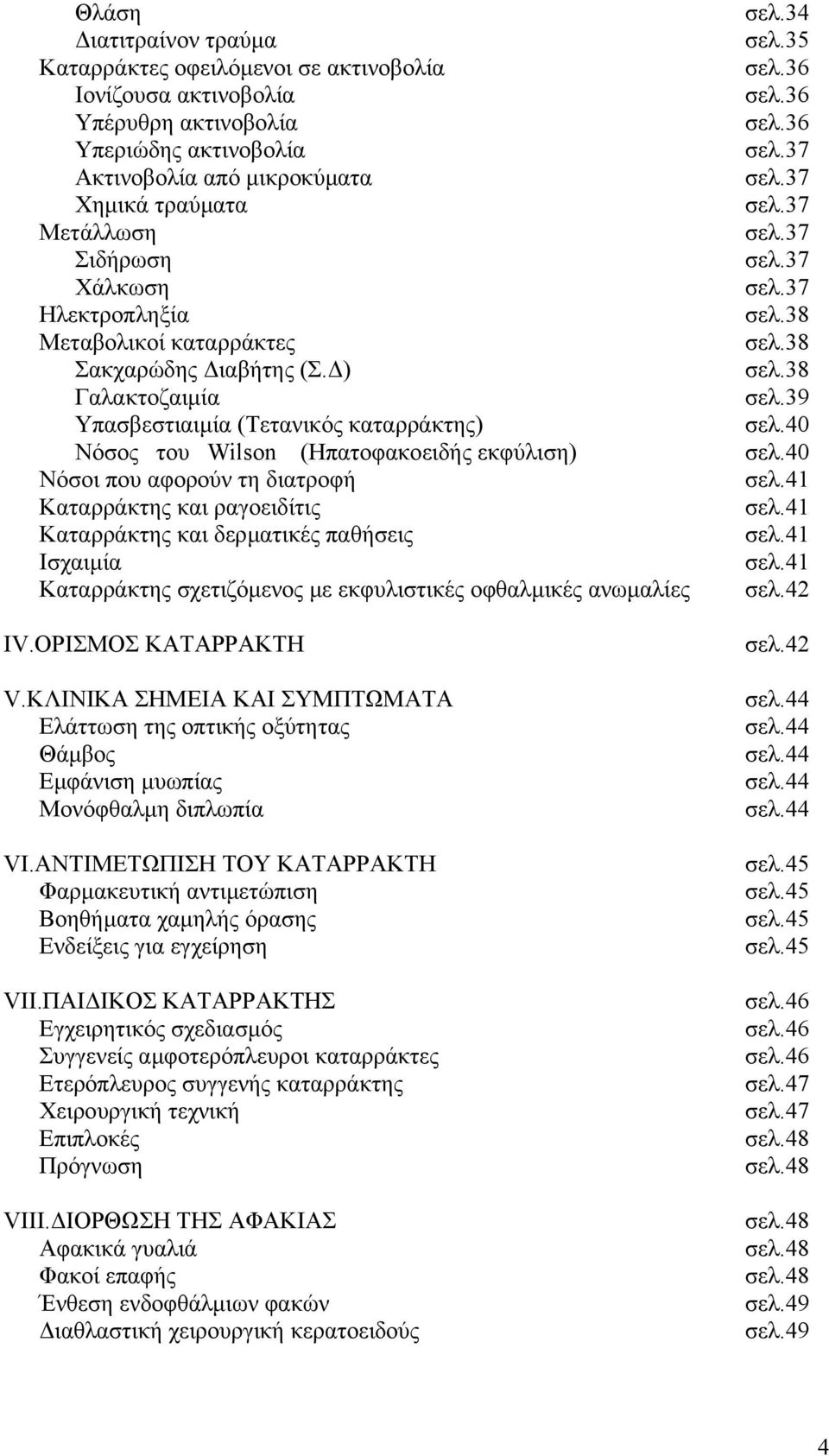 38 Γαλακτοζαιµία σελ.39 Υπασβεστιαιµία (Τετανικός καταρράκτης) σελ.40 Νόσος του Wilson (Ηπατοφακοειδής εκφύλιση) σελ.40 Νόσοι που αφορούν τη διατροφή σελ.41 Καταρράκτης και ραγοειδίτις σελ.