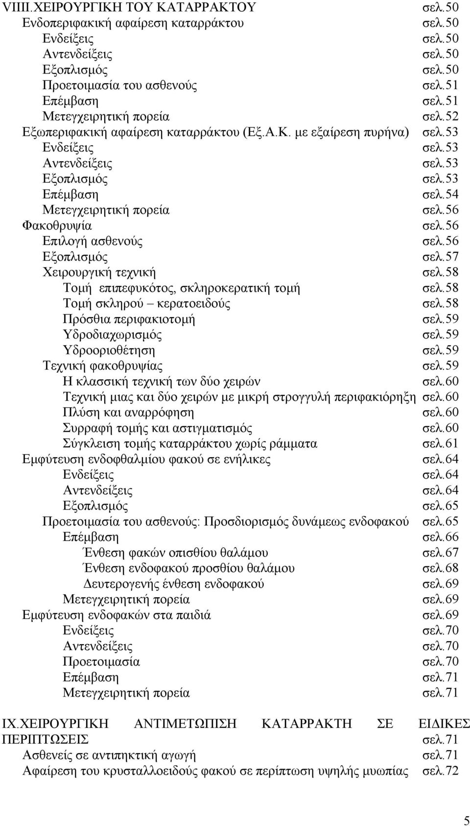 56 Φακοθρυψία σελ.56 Επιλογή ασθενούς σελ.56 Εξοπλισµός σελ.57 Χειρουργική τεχνική σελ.58 Τοµή επιπεφυκότος, σκληροκερατική τοµή σελ.58 Τοµή σκληρού κερατοειδούς σελ.58 Πρόσθια περιφακιοτοµή σελ.