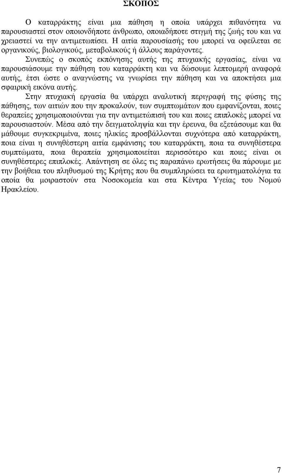 Συνεπώς ο σκοπός εκπόνησης αυτής της πτυχιακής εργασίας, είναι να παρουσιάσουµε την πάθηση του καταρράκτη και να δώσουµε λεπτοµερή αναφορά αυτής, έτσι ώστε ο αναγνώστης να γνωρίσει την πάθηση και να