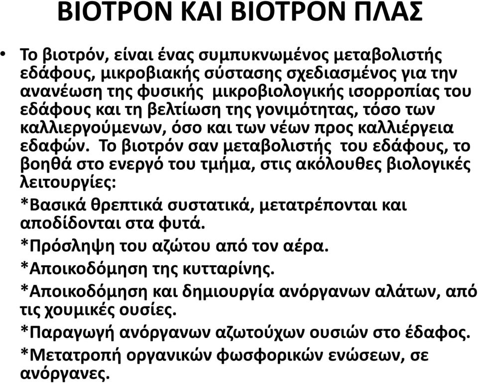 Το βιοτρόν σαν μεταβολιστής του εδάφους, το βοηθά στο ενεργό του τμήμα, στις ακόλουθες βιολογικές λειτουργίες: *Βασικά θρεπτικά συστατικά, μετατρέπονται και αποδίδονται στα