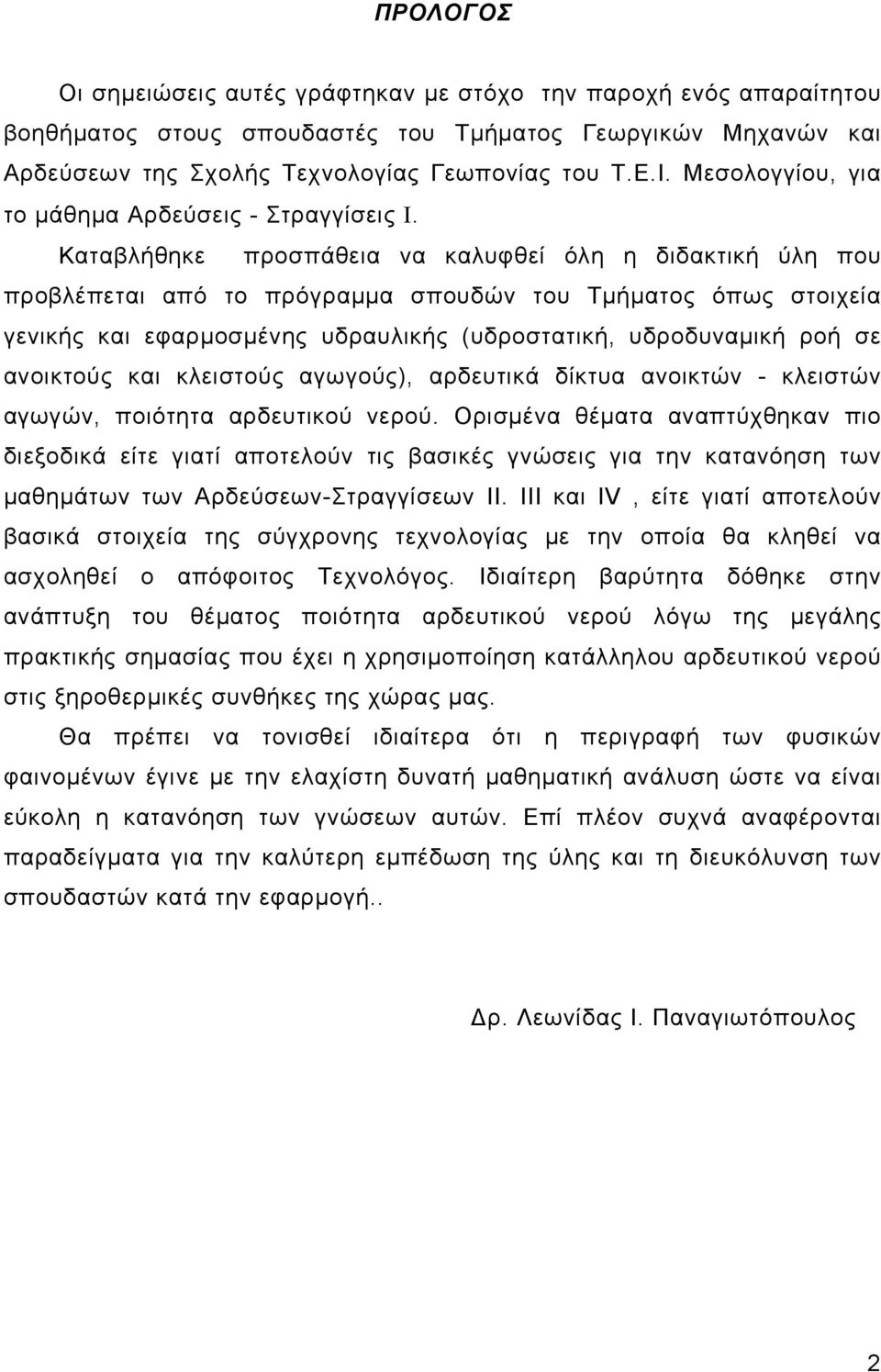 Καταβλήθηκε προσπάθεια να καλυφθεί όλη η διδακτική ύλη που προβλέπεται από το πρόγραμμα σπουδών του Τμήματος όπως στοιχεία γενικής και εφαρμοσμένης υδραυλικής (υδροστατική, υδροδυναμική ροή σε