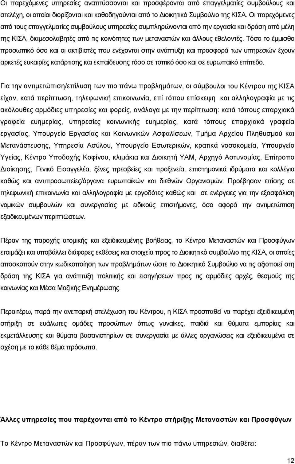 Τόσο το έµµισθο προσωπικό όσο και οι ακτιβιστές που ενέχονται στην ανάπτυξη και προσφορά των υπηρεσιών έχουν αρκετές ευκαιρίες κατάρτισης και εκπαίδευσης τόσο σε τοπικό όσο και σε ευρωπαϊκό επίπεδο.