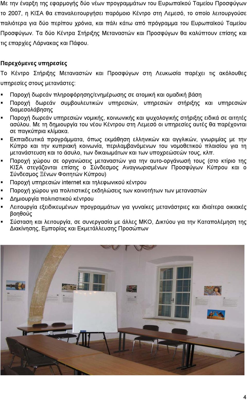 Παρεχόµενες υπηρεσίες Το Κέντρο Στήριξης Μεταναστών και Προσφύγων στη Λευκωσία παρέχει τις ακόλουθες υπηρεσίες στους µετανάστες: Παροχή δωρεάν πληροφόρησης/ενηµέρωσης σε ατοµική και οµαδική βάση