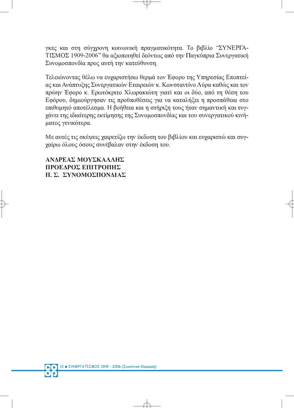 Τελειώνοντας θέλω να ευχαριστήσω θερµά τον Έφορο της Υπηρεσίας Εποπτείας και Ανάπτυξης Συνεργατικών Εταιρειών κ. Κωνσταντίνο Λύρα καθώς και τον πρώην Έφορο κ.
