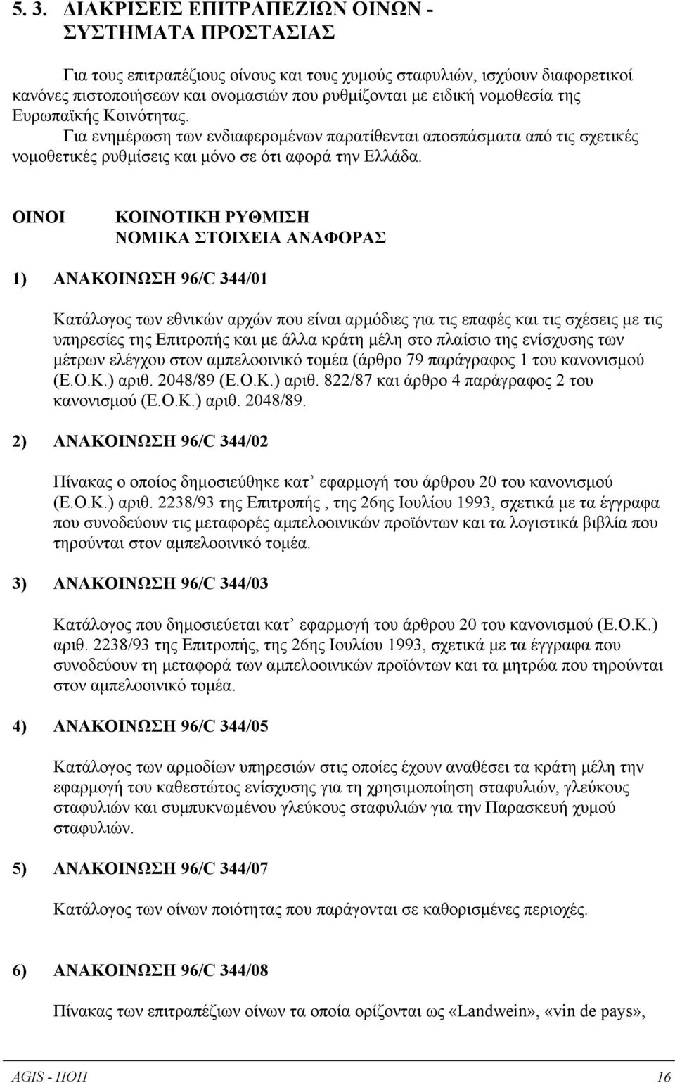 ΟΙΝΟΙ ΚΟΙΝΟΤΙΚΗ ΡΥΘΜΙΣΗ ΝΟΜΙΚΑ ΣΤΟΙΧΕΙΑ ΑΝΑΦΟΡΑΣ 1) ΑΝΑΚΟΙΝΩΣΗ 96/C 344/01 Κατάλογος των εθνικών αρχών που είναι αρµόδιες για τις επαφές και τις σχέσεις µε τις υπηρεσίες της Επιτροπής και µε άλλα