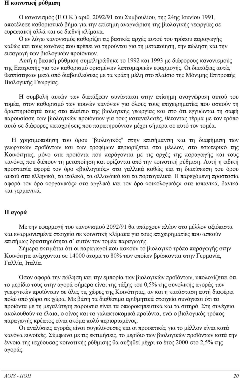 Ο εν λόγω κανονισµός καθορίζει τις βασικές αρχές αυτού του τρόπου παραγωγής καθώς και τους κανόνες που πρέπει να τηρούνται για τη µεταποίηση, την πώληση και την εισαγωγή των βιολογικών προϊόντων.