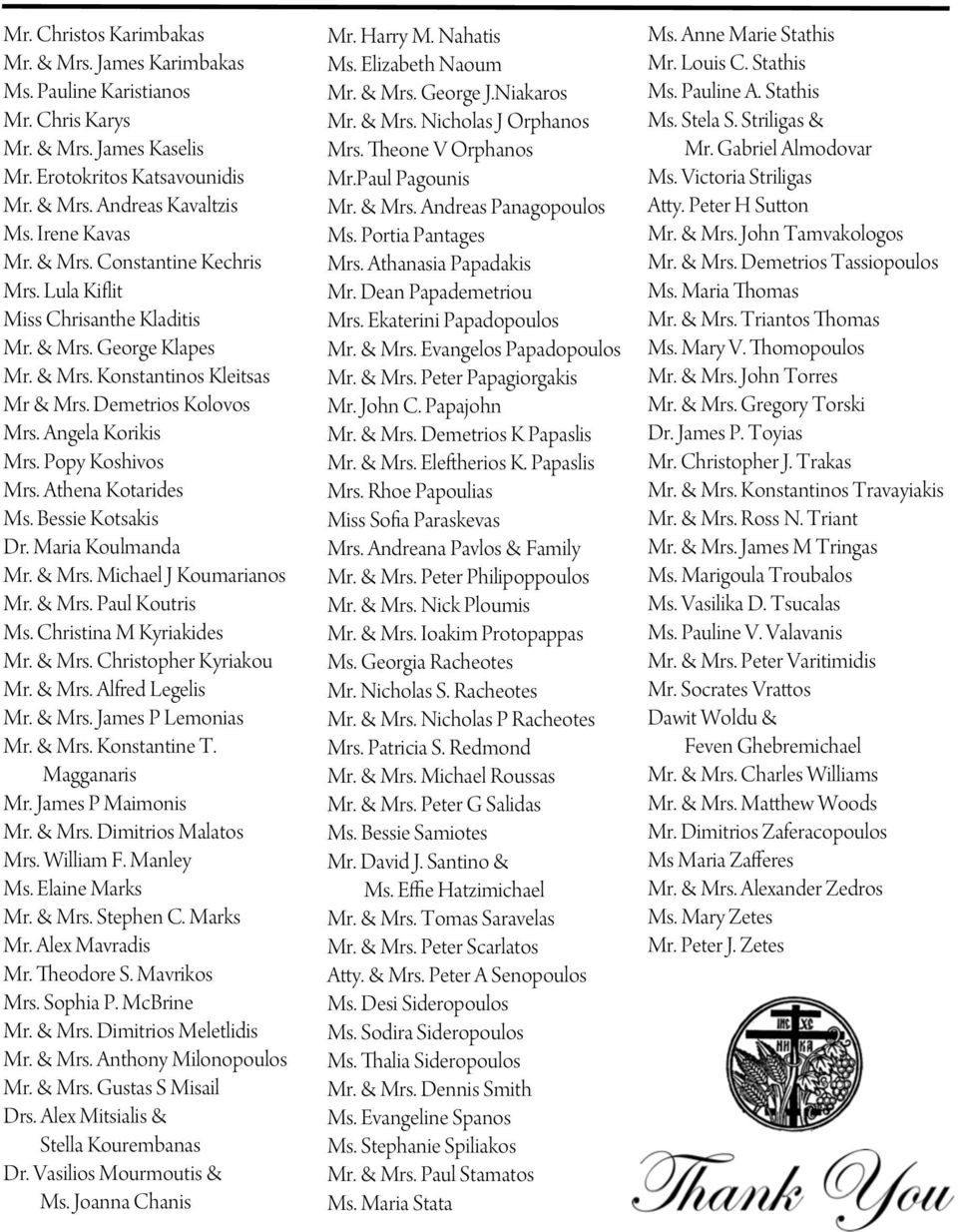 Athena Kotarides Ms. Bessie Kotsakis Dr. Maria Koulmanda Mr. & Mrs. Michael J Koumarianos Mr. & Mrs. Paul Koutris Ms. Christina M Kyriakides Mr. & Mrs. Christopher Kyriakou Mr. & Mrs. Alfred Legelis Mr.
