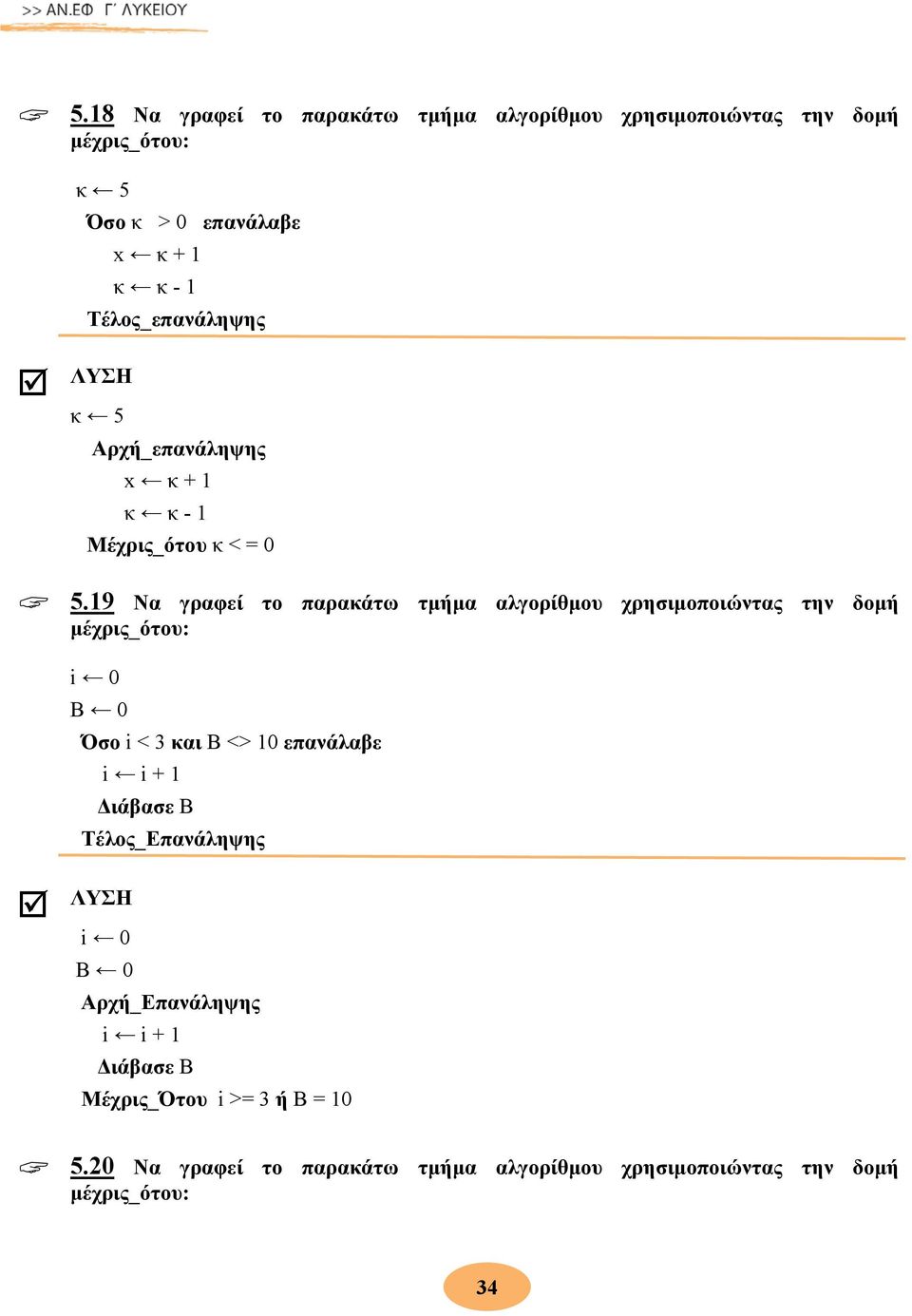 19 Να γραφεί το παρακάτω τμήμα αλγορίθμου χρησιμοποιώντας την δομή μέχρις_ότου: i 0 B 0 Όσο i < 3 και B <> 10 επανάλαβε i