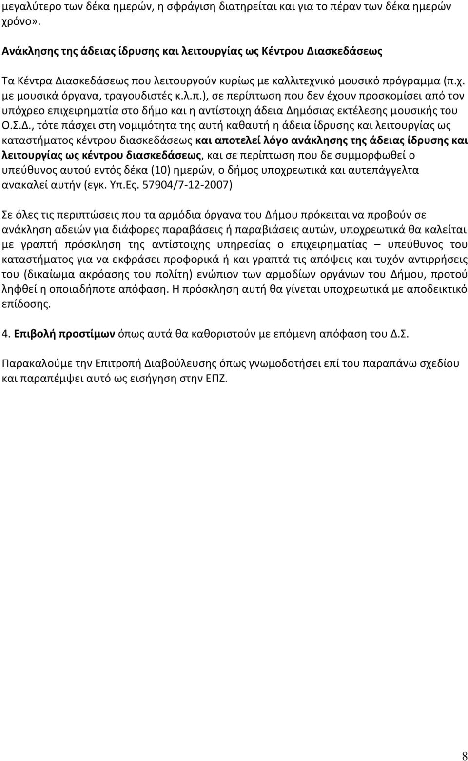 υ λειτουργούν κυρίως με καλλιτεχνικό μουσικό πρόγραμμα (π.χ. με μουσικά όργανα, τραγουδιστές κ.λ.π.), σε περίπτωση που δεν έχουν προσκομίσει από τον υπόχρεο επιχειρηματία στο δήμο και η αντίστοιχη άδεια Δημόσιας εκτέλεσης μουσικής του Ο.