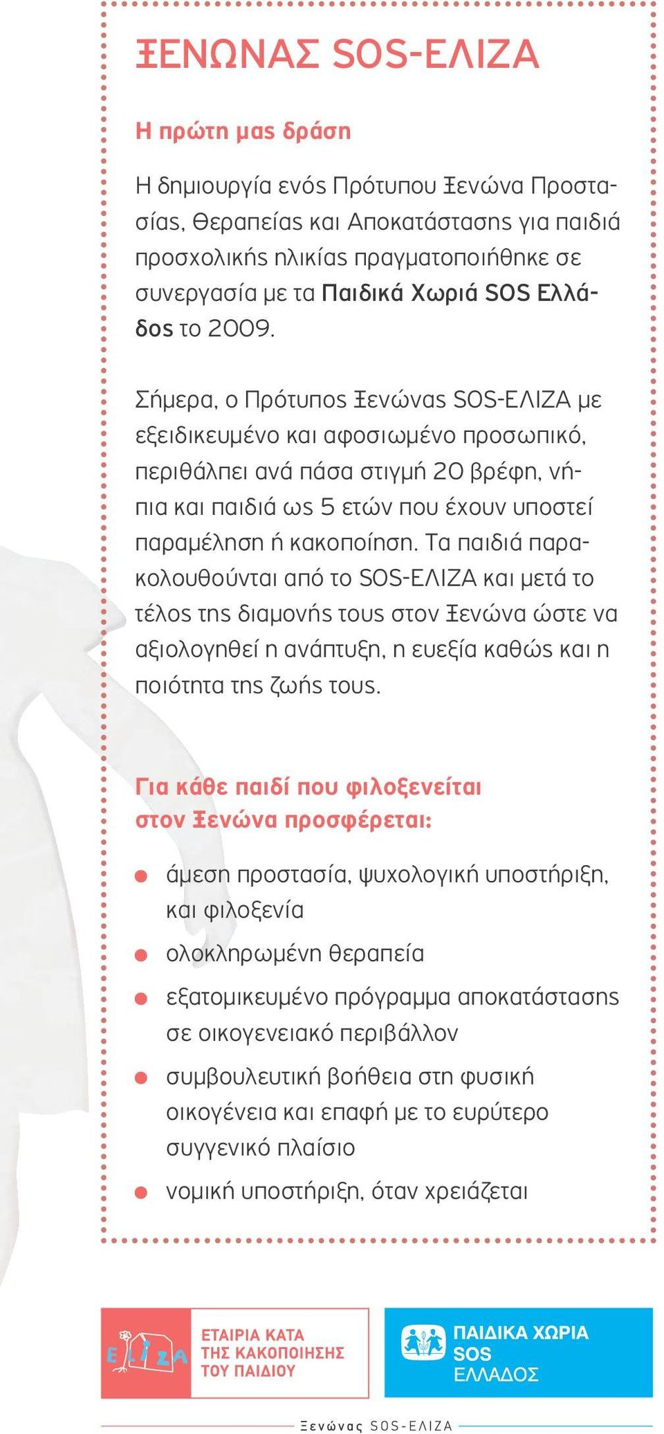 Σήμερα, ο Πρότυπος Ξενώνας SOS-ΕΛΙΖΑ με εξειδικευμένο και αφοσιωμένο προσωπικό, περιθάλπει ανά πάσα στιγμή 20 βρέφη, νήπια και παιδιά ως 5 ετών που έχουν υποστεί παραμέληση ή κακοποίηση.