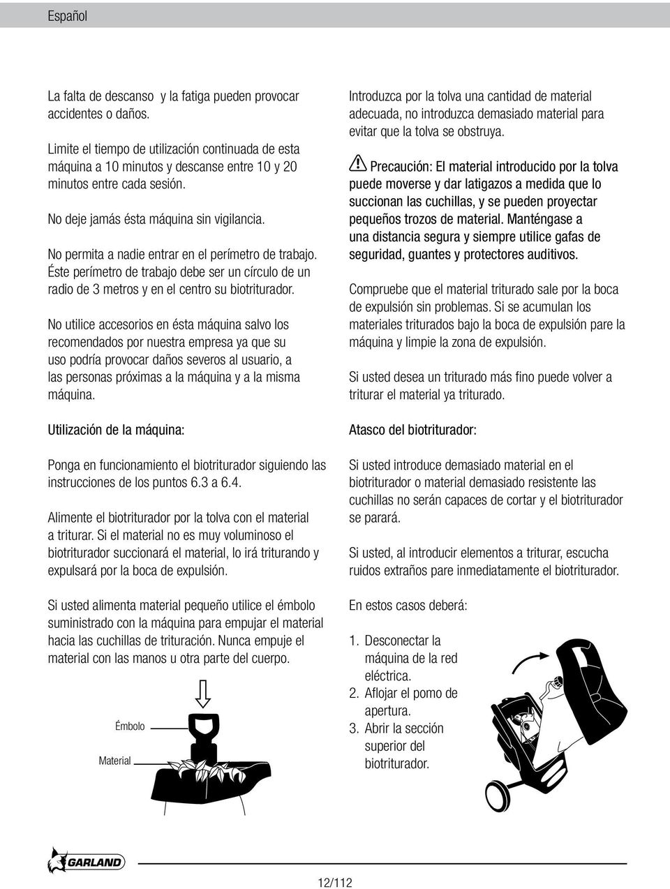 No utilice accesorios en ésta máquina salvo los recomendados por nuestra empresa ya que su uso podría provocar daños severos al usuario, a las personas próximas a la máquina y a la misma máquina.