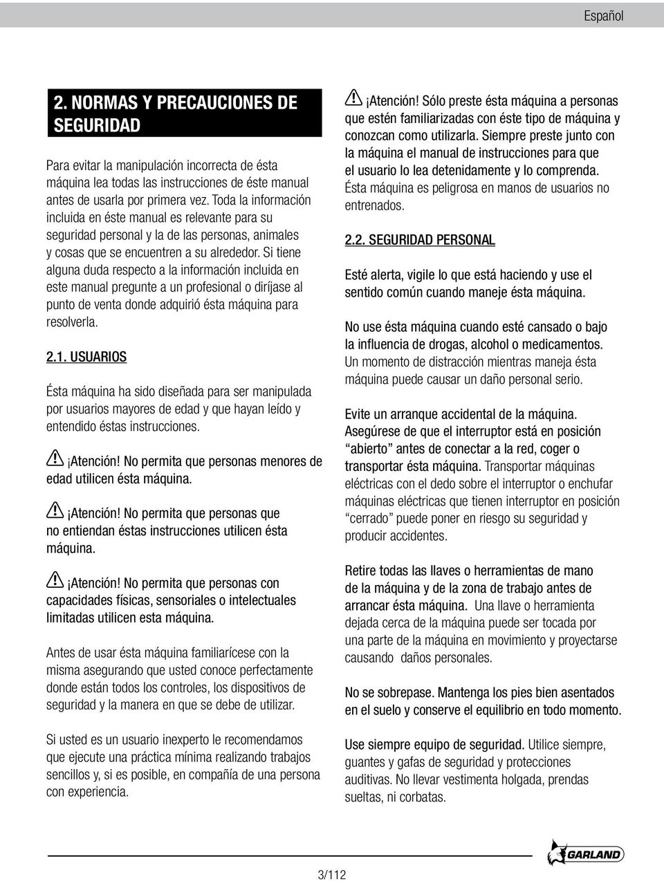 Si tiene alguna duda respecto a la información incluida en este manual pregunte a un profesional o diríjase al punto de venta donde adquirió ésta máquina para resolverla. 2.1.