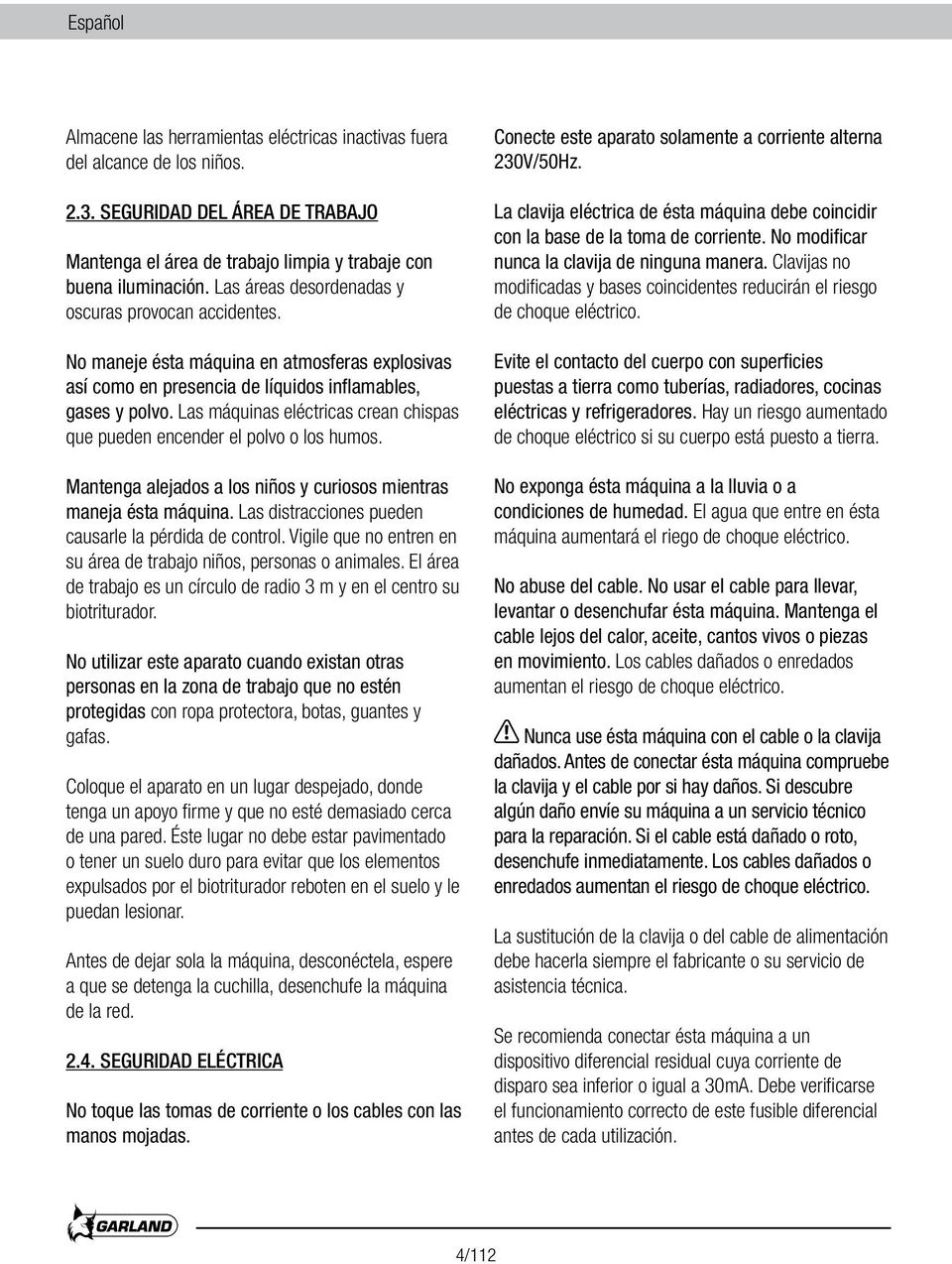 Las máquinas eléctricas crean chispas que pueden encender el polvo o los humos. Mantenga alejados a los niños y curiosos mientras maneja ésta máquina.