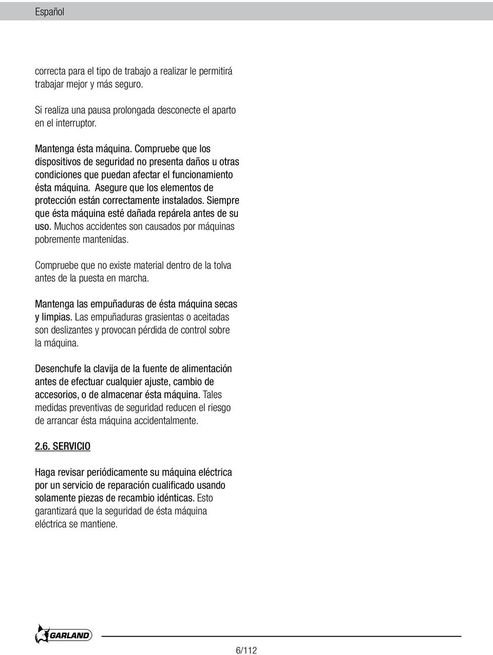 Asegure que los elementos de protección están correctamente instalados. Siempre que ésta máquina esté dañada repárela antes de su uso.