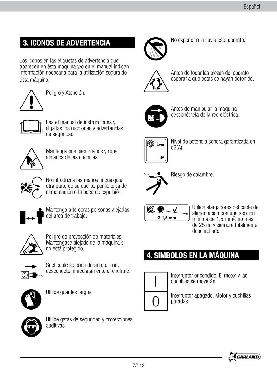 Antes de tocar las piezas del aparato esperar a que estas se hayan detenido. Peligro y Atención. Lea el manual de instrucciones y siga las instrucciones y advertencias de seguridad.