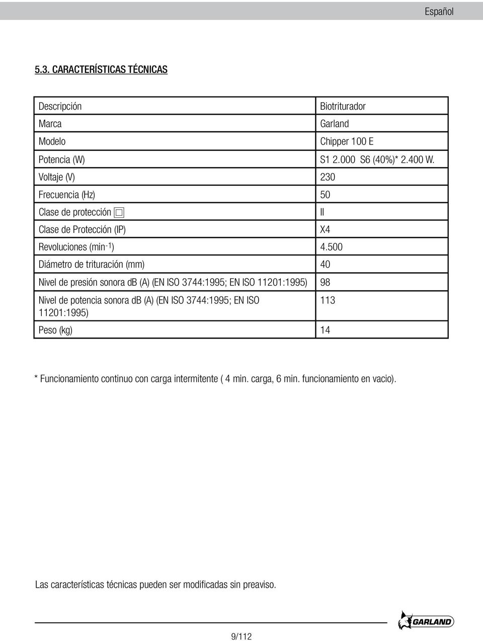 500 Diámetro de trituración (mm) 40 Nivel de presión sonora db (A) (EN ISO 3744:1995; EN ISO 11201:1995) 98 Nivel de potencia sonora db (A) (EN ISO