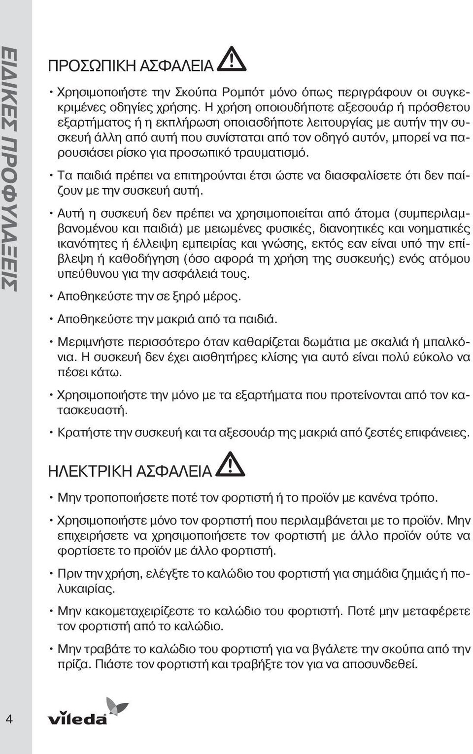 προσωπικό τραυματισμό. Τα παιδιά πρέπει να επιτηρούνται έτσι ώστε να διασφαλίσετε ότι δεν παίζουν με την συσκευή αυτή.
