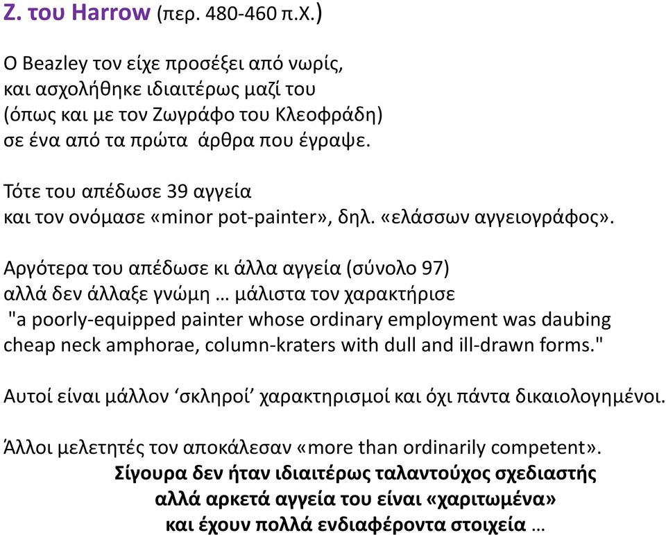 Αργότερα του απέδωσε κι άλλα αγγεία (σύνολο 97) αλλά δεν άλλαξε γνώμη μάλιστα τον χαρακτήρισε "a poorly-equipped painter whose ordinary employment was daubing cheap neck amphorae,