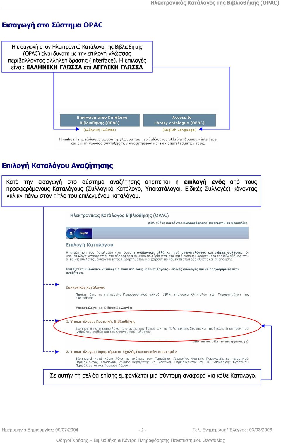 Η επιλογές είναι: ΕΛΛΗΝΙΚΗ ΓΛΩΣΣΑ και ΑΓΓΛΙΚΗ ΓΛΩΣΣΑ Επιλογή Καταλόγου Αναζήτησης Κατά την εισαγωγή στο σύστημα αναζήτησης απαιτείται η επιλογή