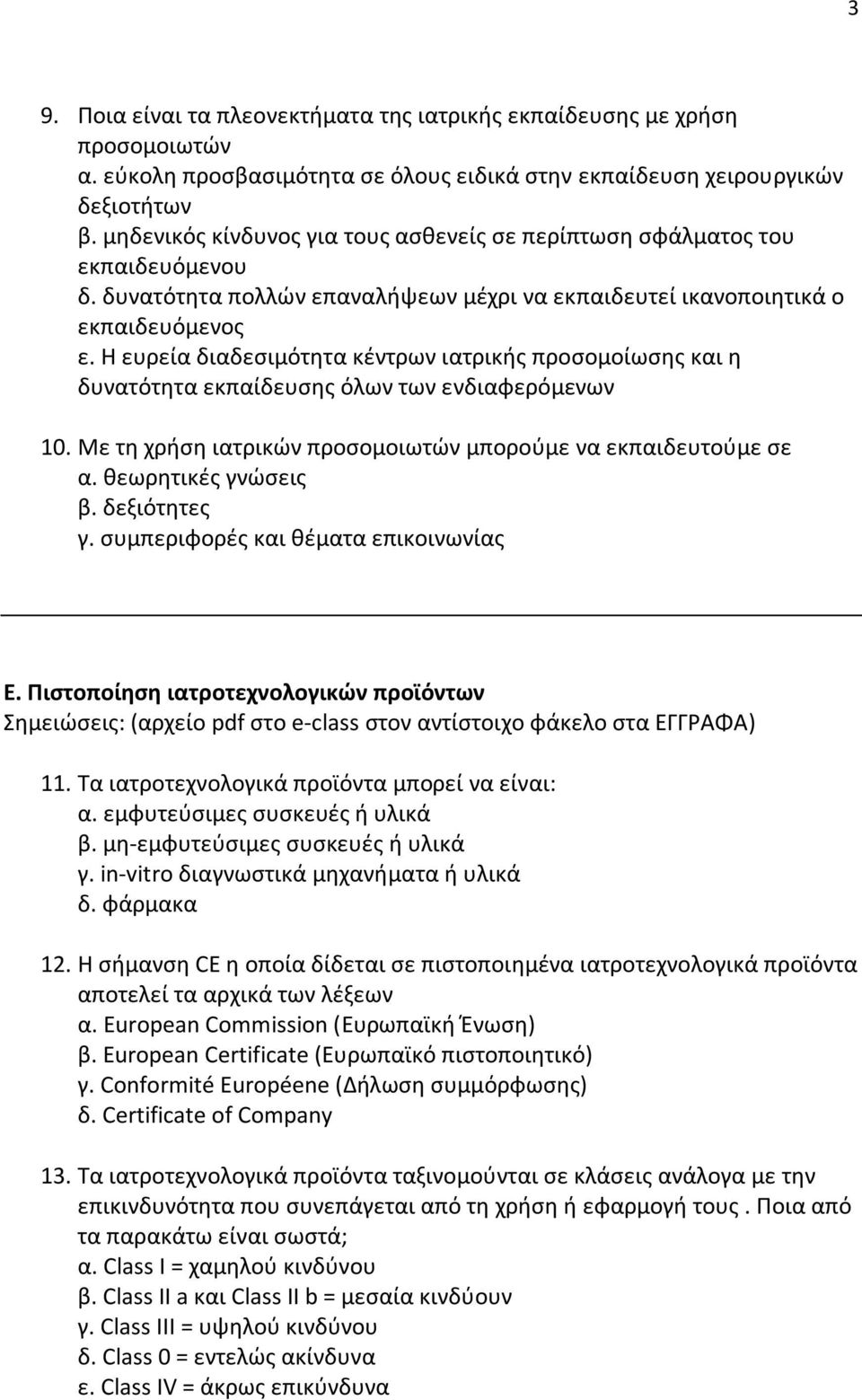 Η ευρεία διαδεσιμότητα κέντρων ιατρικής προσομοίωσης και η δυνατότητα εκπαίδευσης όλων των ενδιαφερόμενων 10. Με τη χρήση ιατρικών προσομοιωτών μπορούμε να εκπαιδευτούμε σε α. θεωρητικές γνώσεις β.