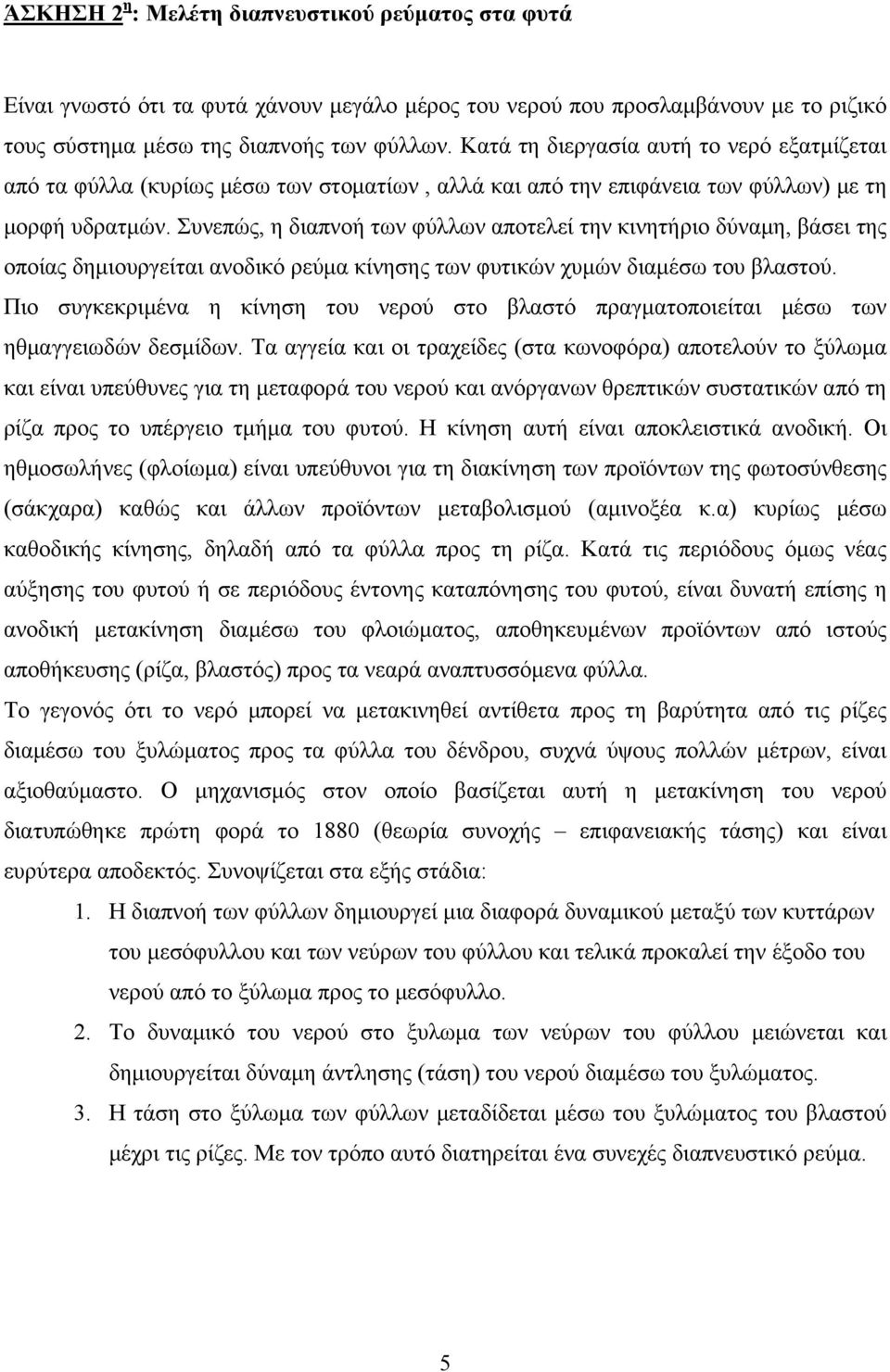 Συνεπώς, η διαπνοή των φύλλων αποτελεί την κινητήριο δύναμη, βάσει της οποίας δημιουργείται ανοδικό ρεύμα κίνησης των φυτικών χυμών διαμέσω του βλαστού.