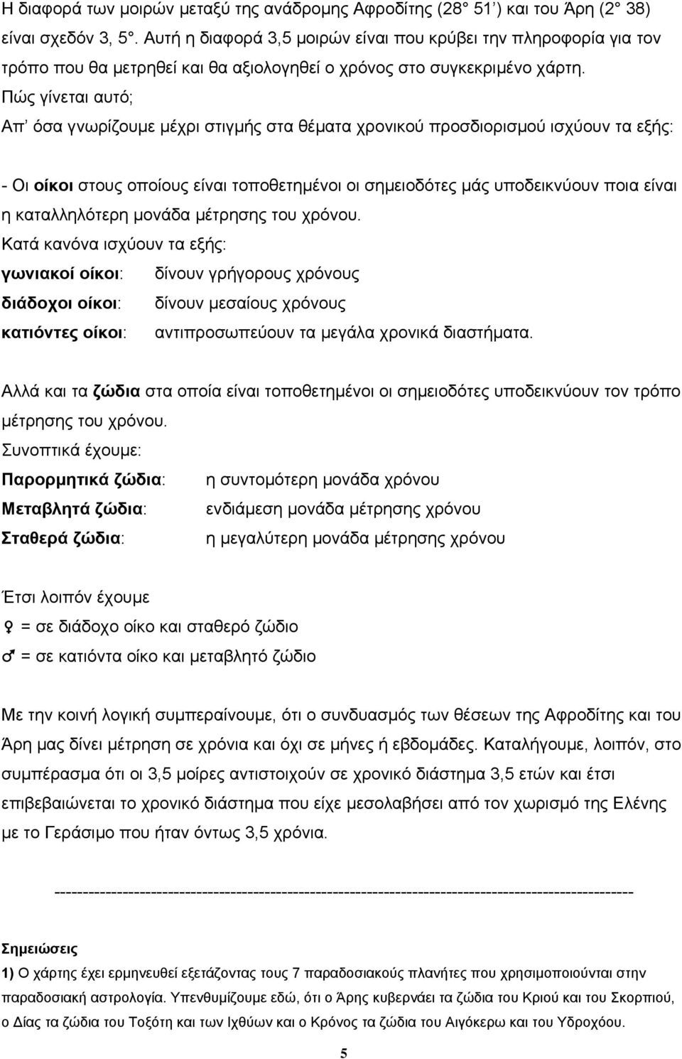 Πώς γίνεται αυτό; Απ όσα γνωρίζουµε µέχρι στιγµής στα θέµατα χρονικού προσδιορισµού ισχύουν τα εξής: - Οι οίκοι στους οποίους είναι τοποθετηµένοι οι σηµειοδότες µάς υποδεικνύουν ποια είναι η