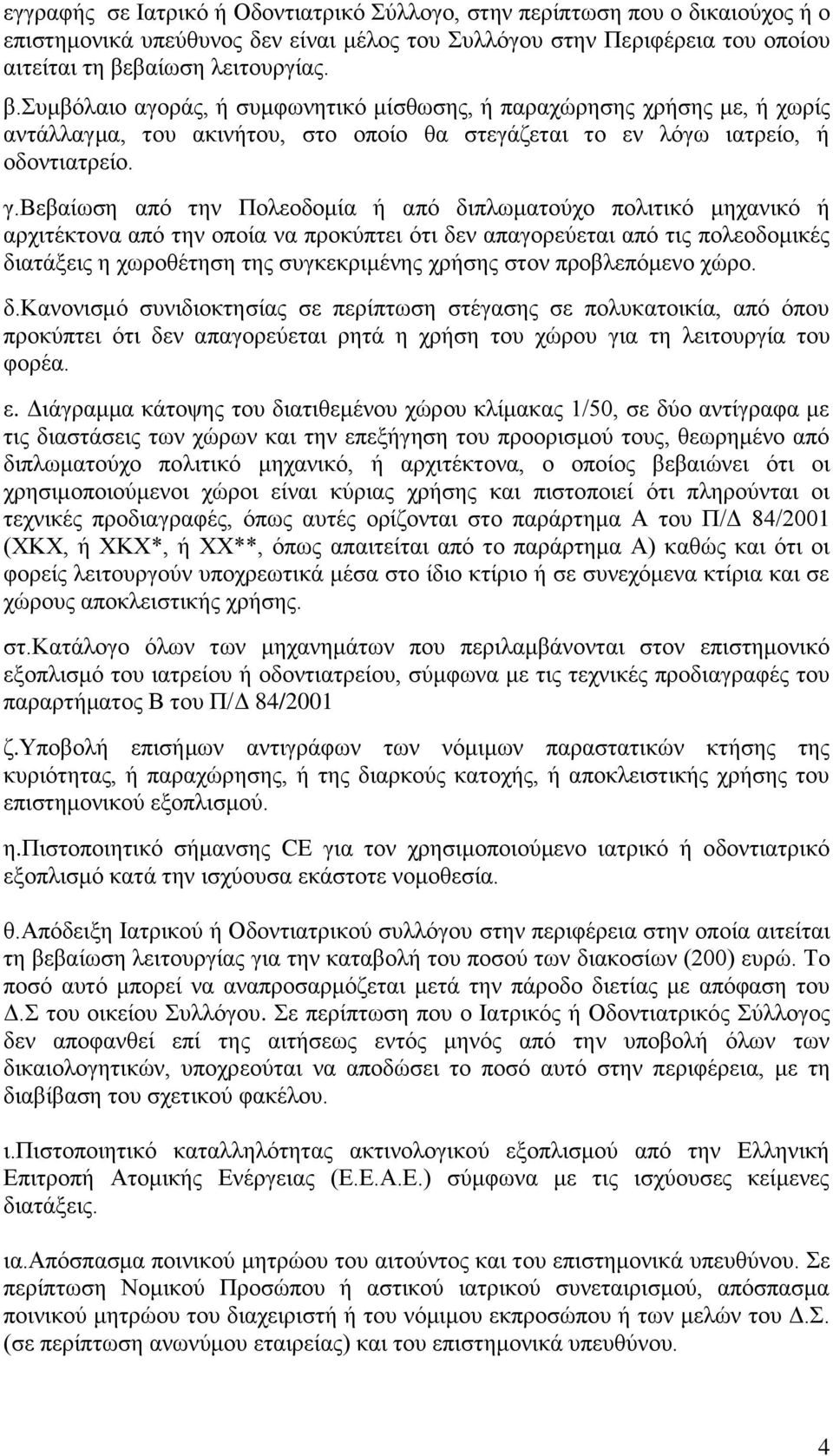 βεβαίωση από την Πολεοδομία ή από διπλωματούχο πολιτικό μηχανικό ή αρχιτέκτονα από την οποία να προκύπτει ότι δεν απαγορεύεται από τις πολεοδομικές διατάξεις η χωροθέτηση της συγκεκριμένης χρήσης