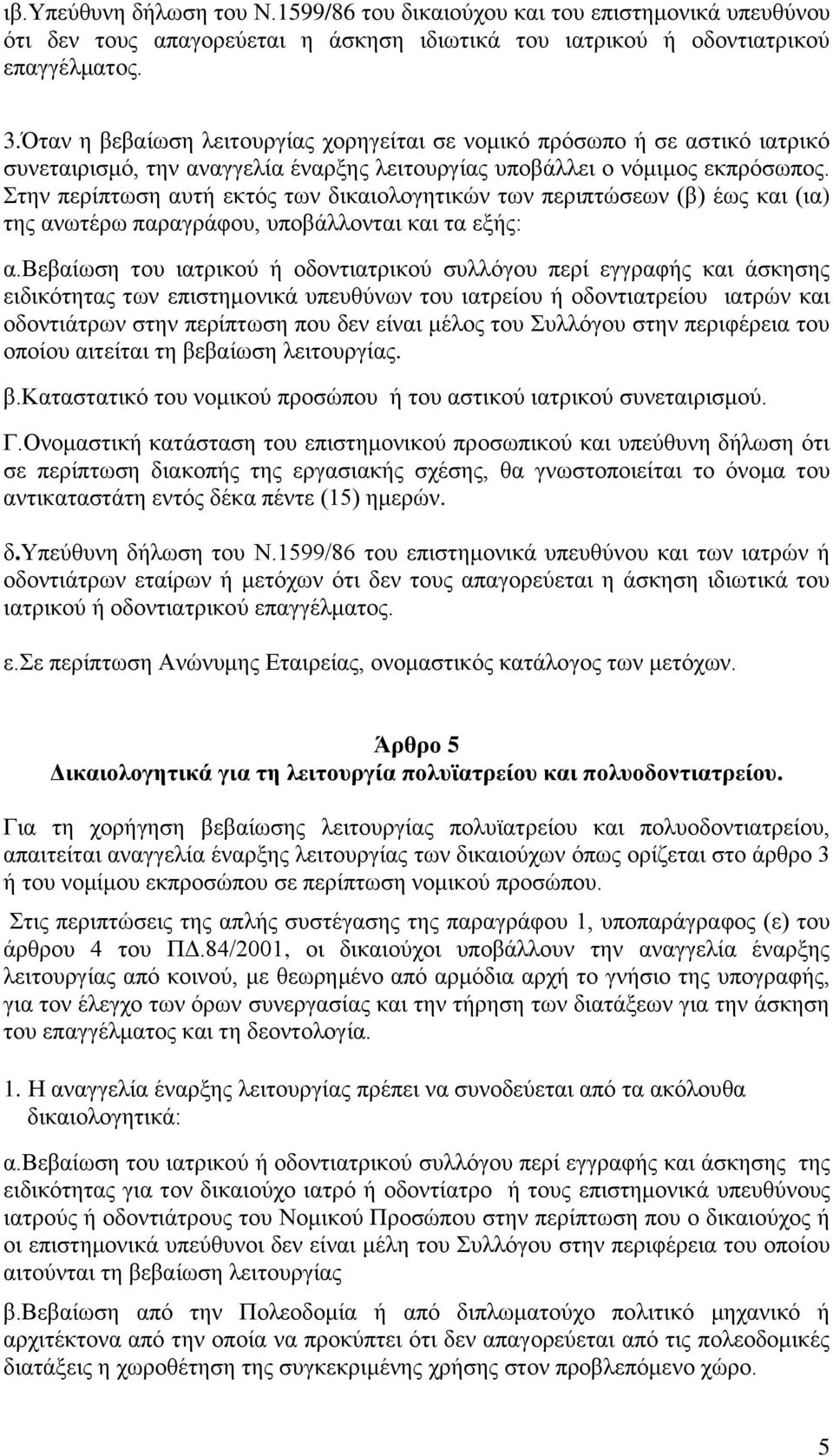 Στην περίπτωση αυτή εκτός των δικαιολογητικών των περιπτώσεων (β) έως και (ια) της ανωτέρω παραγράφου, υποβάλλονται και τα εξής: α.