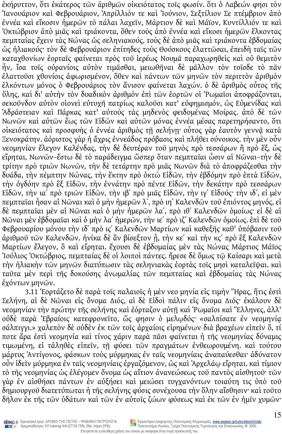 μιᾶς καὶ τριάκοντα, ὅθεν τοὺς ἀπὸ ἐννέα καὶ εἴκοσι ἡμερῶν ἕλκοντας πεμπταίας ἔχειν τὰς Νώνας ὡς σεληνιακούς, τοὺς δὲ ἀπὸ μιᾶς καὶ τριάκοντα ἑβδομαίας ὡς ἡλιακούς τὸν δὲ Φεβρουάριον ἐπίτηδες τοὺς