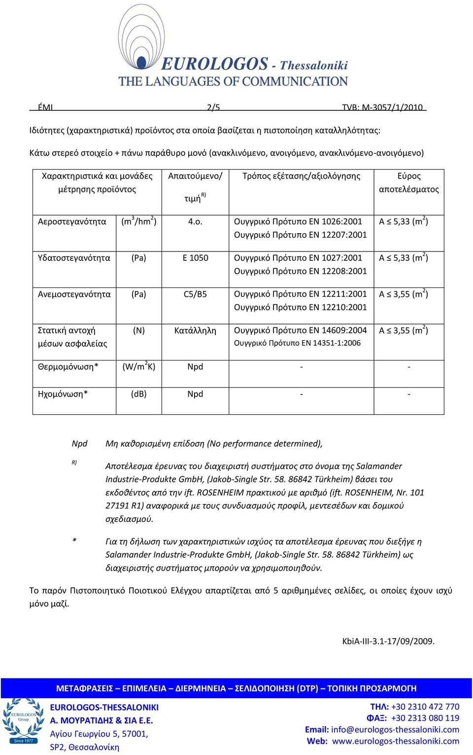 ανοιγόμενο) Αεροστεγανότητα (m 3 /hm 2 ) 4.ο. Ουγγρικό Πρότυπο ΕΝ 1026:2001 Ουγγρικό Πρότυπο ΕΝ 12207:2001 Υδατοστεγανότητα (Pa) E 1050 Ουγγρικό Πρότυπο ΕΝ 1027:2001 Ουγγρικό Πρότυπο ΕΝ 12208:2001