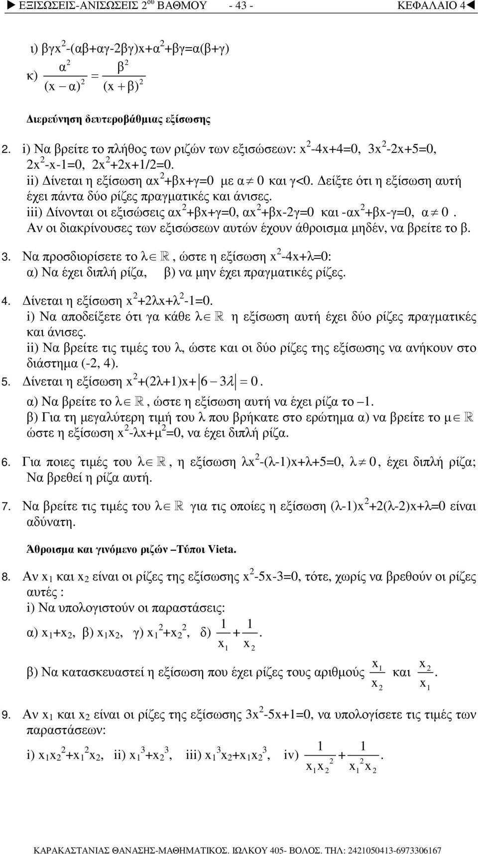 iii) ίνονται οι εξισώσεις α +β+γ=0, α +β-γ=0 και -α +β-γ=0, α 0. Αν οι διακρίνουσες των εξισώσεων αυτών έχουν άθροισµα µηδέν, να βρείτε το β. 3.