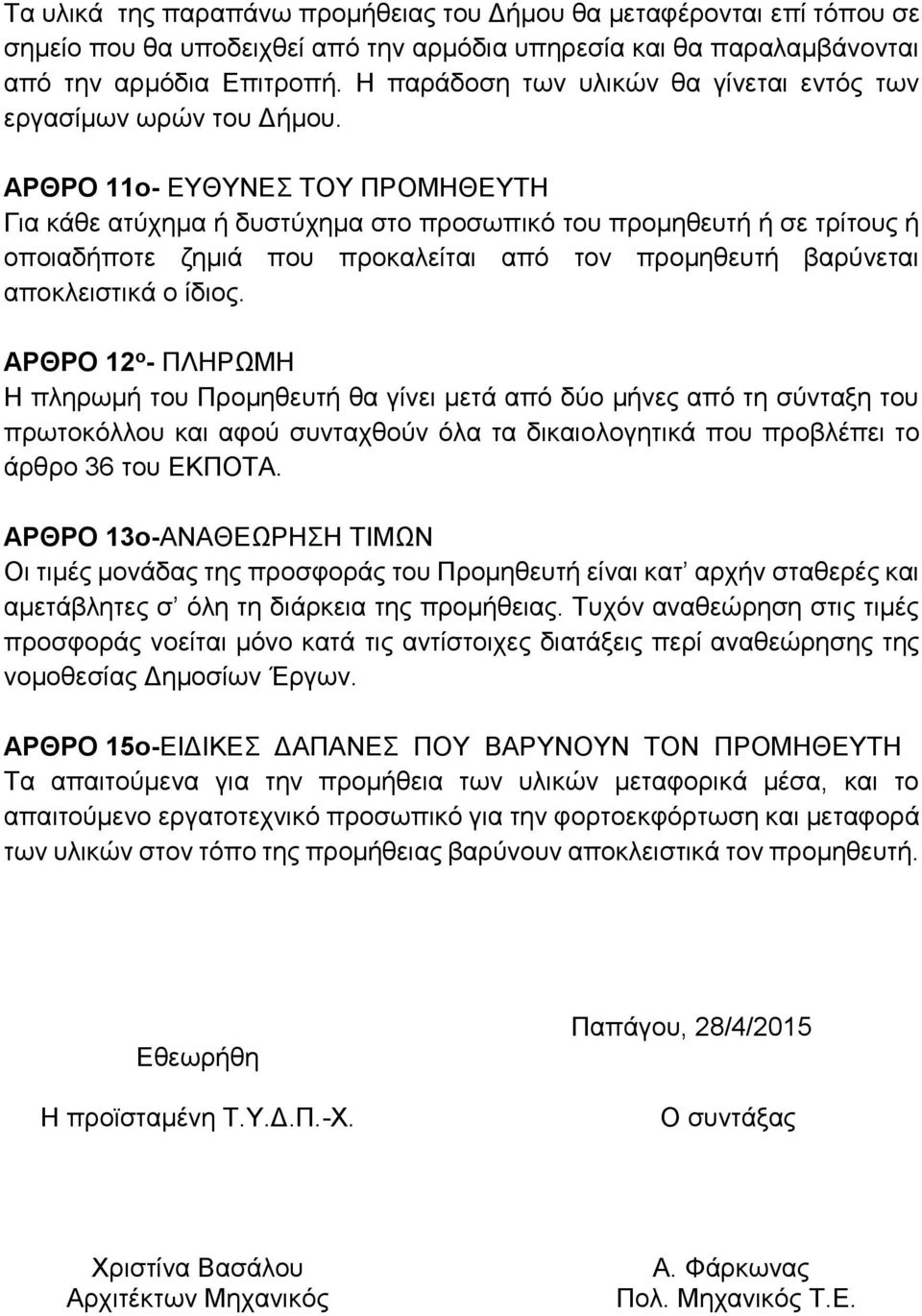 ΑΡΘΡΟ 11ο- ΕΥΘΥΝΕΣ ΤΟΥ ΠΡΟΜΗΘΕΥΤΗ Για κάθε ατύχημα ή δυστύχημα στο προσωπικό του προμηθευτή ή σε τρίτους ή οποιαδήποτε ζημιά που προκαλείται από τον προμηθευτή βαρύνεται αποκλειστικά ο ίδιος.