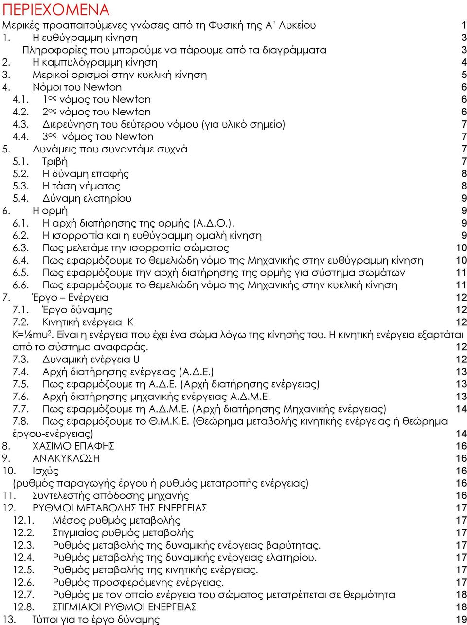 Δυνάμεις που συναντάμε συχνά 7 5.1. Σριβή 7 5.2. Η δύναμη επαφής 5.3. Η τάση νήματος 8 8 5.4. Δύναμη ελατηρίου 9 6. Η ορμή 9 6.1. Η αρχή διατήρησης της ορμής (Α.Δ.Ο.). 6.2. Η ισορροπία και η ευθύγραμμη ομαλή κίνηση 9 9 6.