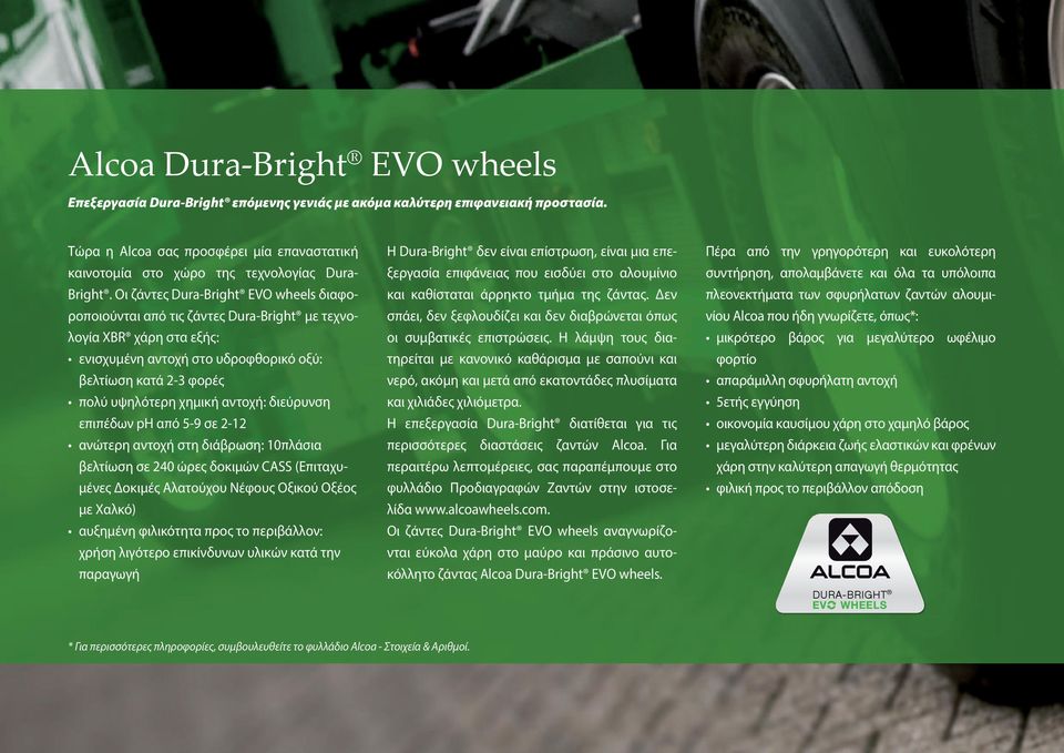 Οι ζάντες Dura-Bright EVO wheels διαφοροποιούνται από τις ζάντες Dura-Bright με τεχνολογία XBR χάρη στα εξής: ενισχυμένη αντοχή στο υδροφθορικό οξύ: βελτίωση κατά 2-3 φορές πολύ υψηλότερη χημική