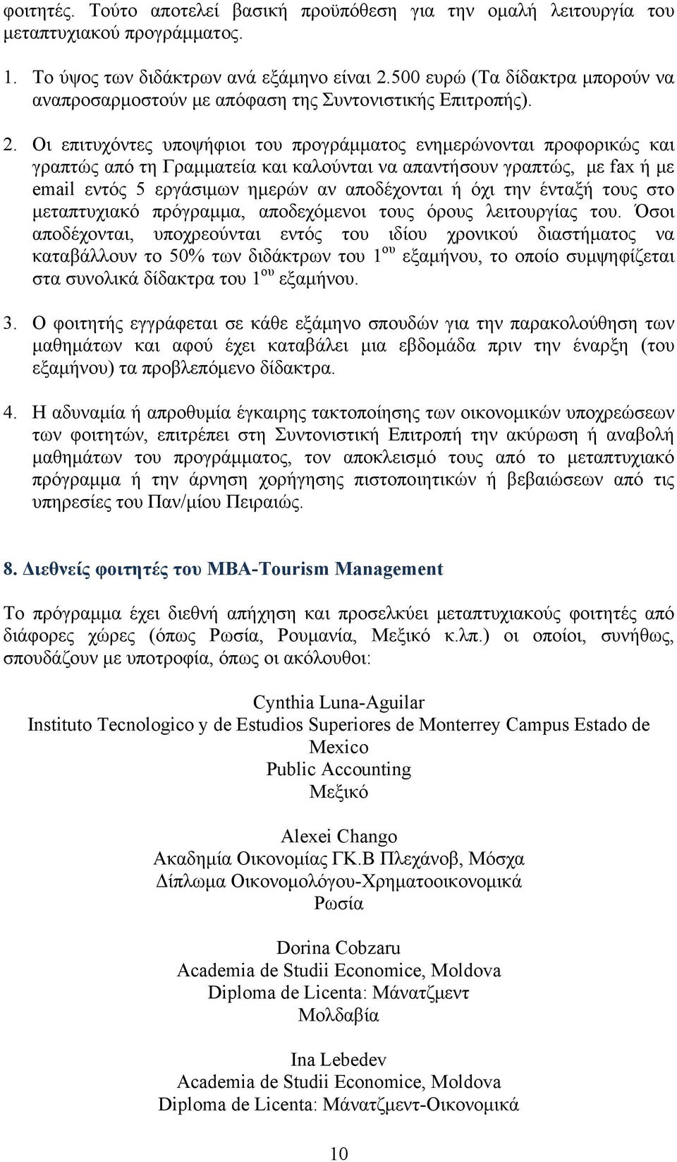 Οι επιτυχόντες υποψήφιοι του προγράμματος ενημερώνονται προφορικώς και γραπτώς από τη Γραμματεία και καλούνται να απαντήσουν γραπτώς, με fax ή με email εντός 5 εργάσιμων ημερών αν αποδέχονται ή όχι