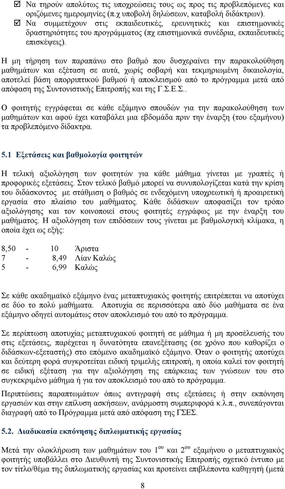 Η μη τήρηση των παραπάνω στο βαθμό που δυσχεραίνει την παρακολούθηση μαθημάτων και εξέταση σε αυτά, χωρίς σοβαρή και τεκμηριωμένη δικαιολογία, αποτελεί βάση απορριπτικού βαθμού ή αποκλεισμού από το