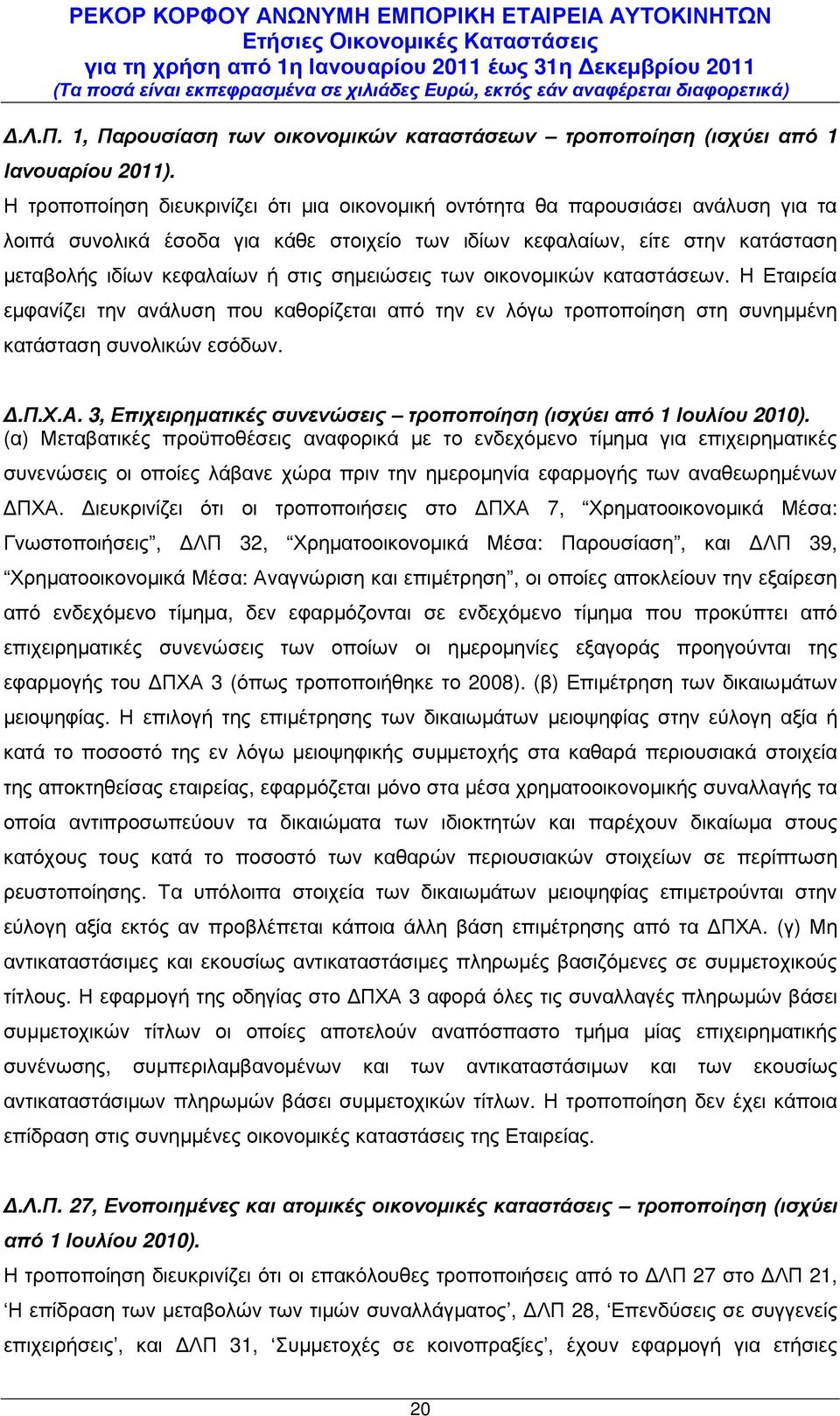 σηµειώσεις των οικονοµικών καταστάσεων. Η Εταιρεία εµφανίζει την ανάλυση που καθορίζεται από την εν λόγω τροποποίηση στη συνηµµένη κατάσταση συνολικών εσόδων..π.χ.α. 3, Επιχειρηµατικές συνενώσεις τροποποίηση (ισχύει από 1 Ιουλίου 2010).