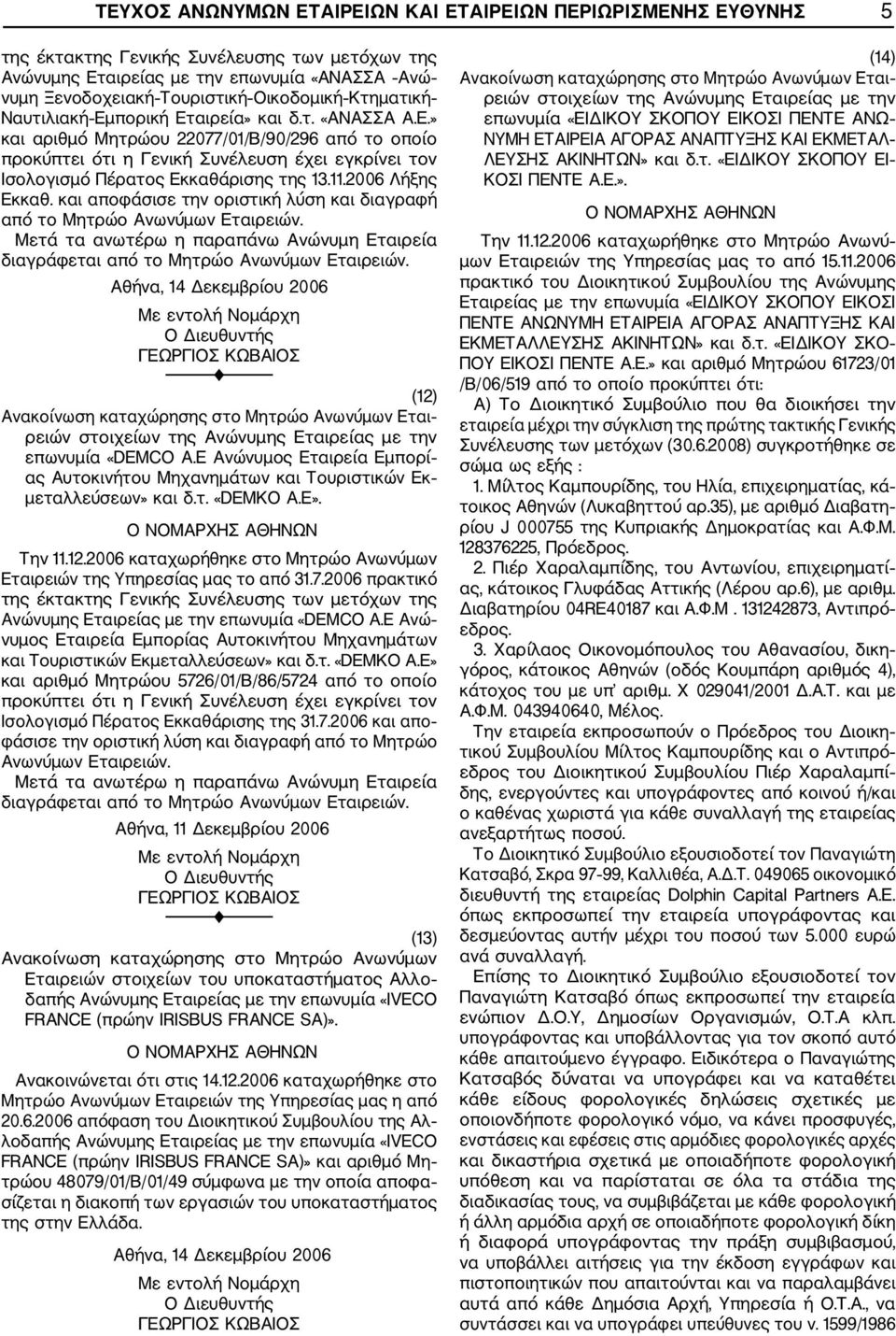 11.2006 Λήξης Εκκαθ. και αποφάσισε την οριστική λύση και διαγραφή από το Μητρώο Ανωνύμων Εταιρειών. Μετά τα ανωτέρω η παραπάνω Ανώνυμη Εταιρεία διαγράφεται από το Μητρώο Ανωνύμων Εταιρειών.