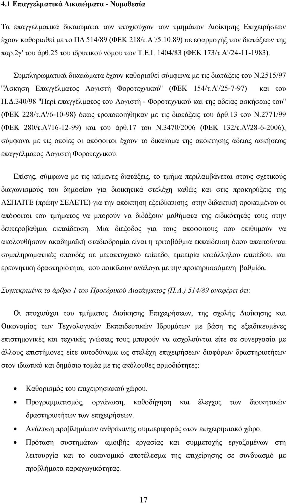 2515/97 ''Άσκηση Επαγγέλµατος Λογιστή Φοροτεχνικού'' (ΦΕΚ 154/τ.Α'/25-7-97) και του Π..340/98 ''Περί επαγγέλµατος του Λογιστή - Φοροτεχνικού και της αδείας ασκήσεως του'' (ΦΕΚ 228/τ.