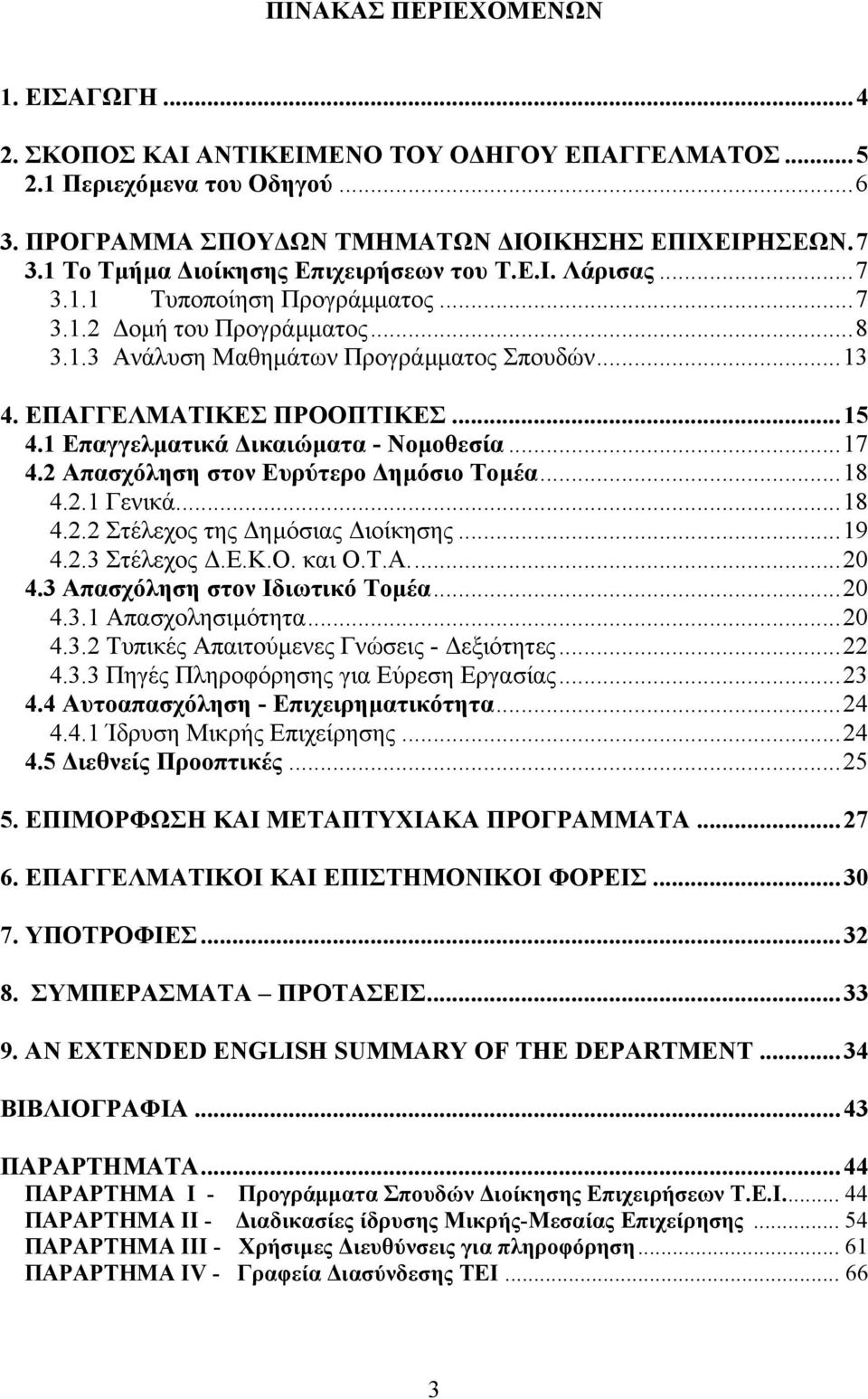 ..15 4.1 Επαγγελµατικά ικαιώµατα - Νοµοθεσία...17 4.2 Απασχόληση στον Ευρύτερο ηµόσιο Τοµέα...18 4.2.1 Γενικά...18 4.2.2 Στέλεχος της ηµόσιας ιοίκησης...19 4.2.3 Στέλεχος.Ε.Κ.Ο. και Ο.Τ.Α...20 4.