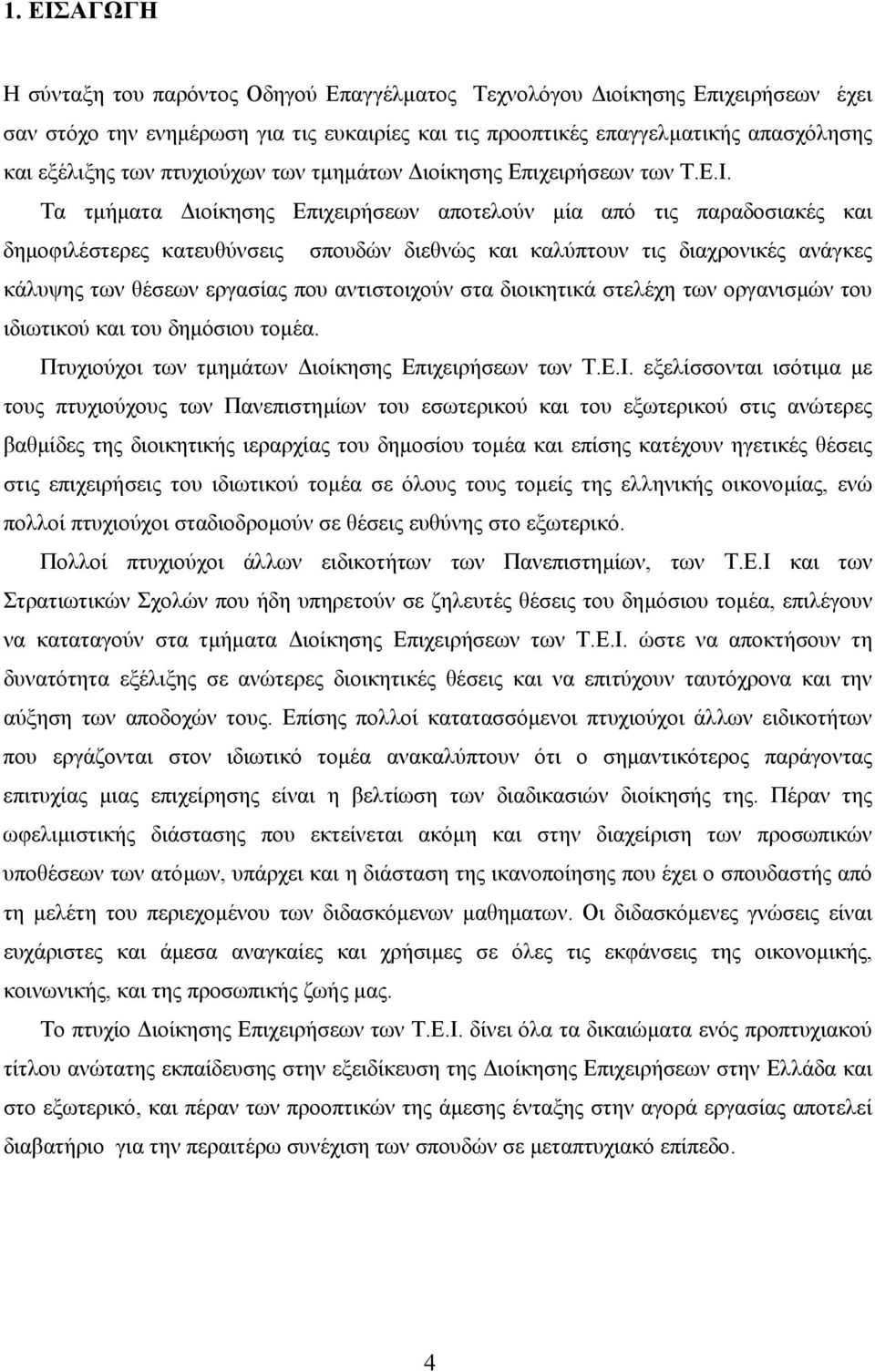 Τα τµήµατα ιοίκησης Επιχειρήσεων αποτελούν µία από τις παραδοσιακές και δηµοφιλέστερες κατευθύνσεις σπουδών διεθνώς και καλύπτουν τις διαχρονικές ανάγκες κάλυψης των θέσεων εργασίας που αντιστοιχούν