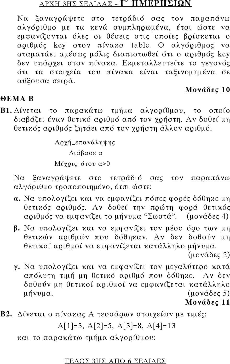 Μονάδες 10 ΘΕΜΑ Β Β1. ίνεται τo παρακάτω τμήμα αλγορίθμου, το οποίο διαβάζει έναν θετικό αριθμό από τον χρήστη. Αν δοθεί μη θετικός αριθμός ζητάει από τον χρήστη άλλον αριθμό.