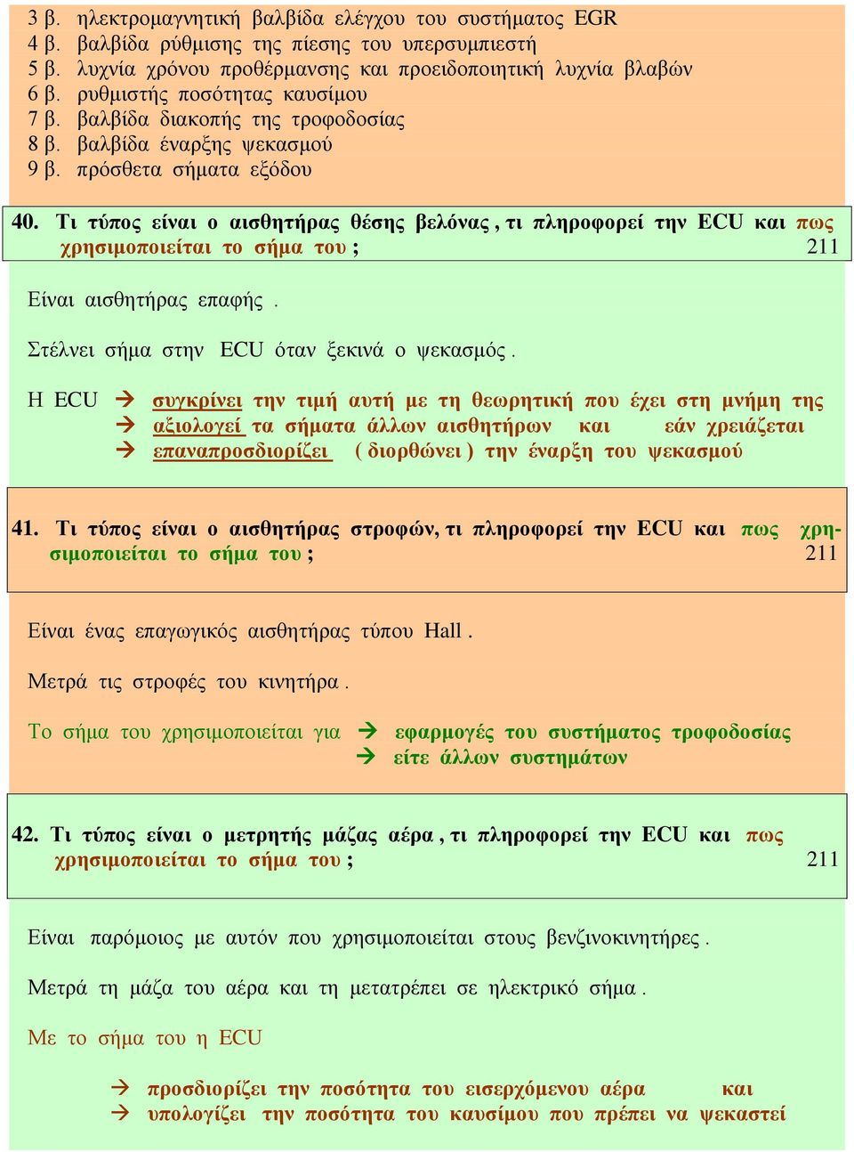 Τι τύπος είναι ο αισθητήρας θέσης βελόνας, τι πληροφορεί την ECU και πως χρησιμοποιείται το σήμα του ; 211 Είναι αισθητήρας επαφής. Στέλνει σήμα στην ECU όταν ξεκινά ο ψεκασμός.