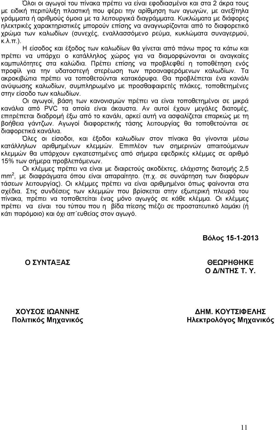 Η είσοδος και έξοδος των καλωδίων θα γίνεται από πάνω προς τα κάτω και πρέπει να υπάρχει ο κατάλληλος χώρος για να διαμορφώνονται οι αναγκαίες καμπυλότητες στα καλώδια.