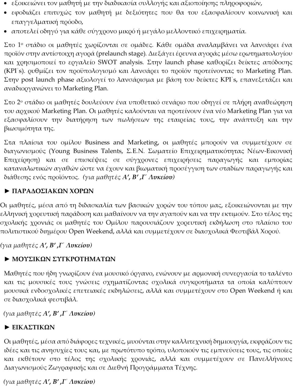 Διεξάγει έρευνα αγοράς μέσω ερωτηματολογίου και χρησιμοποιεί το εργαλείο SWOT analysis. Στην launch phase καθορίζει δείκτες απόδοσης (KPI s).