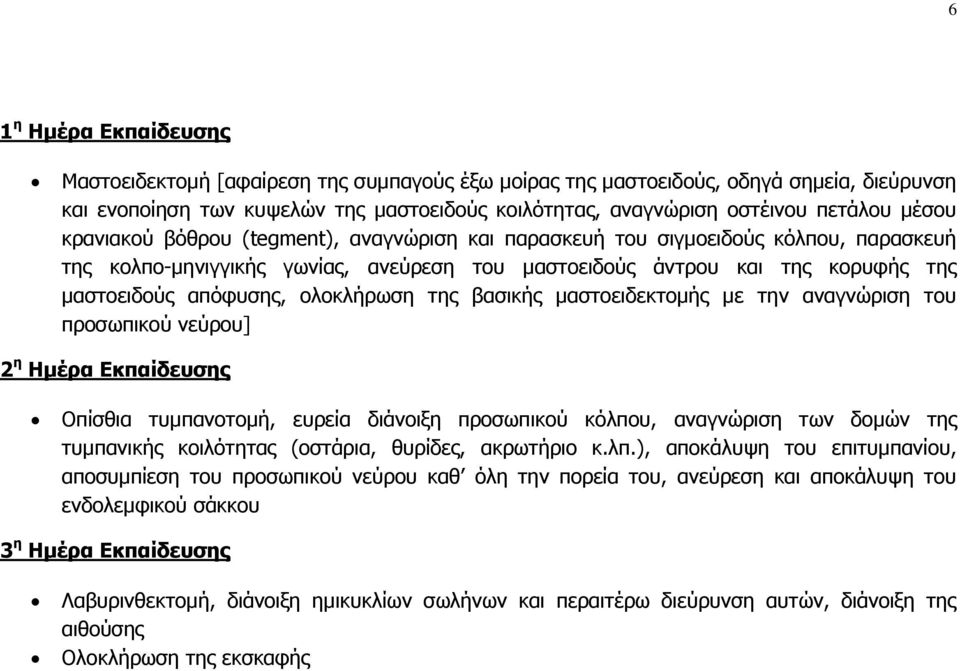 ολοκλήρωση της βασικής μαστοειδεκτομής με την αναγνώριση του προσωπικού νεύρου] 2 η Ημέρα Εκπαίδευσης Οπίσθια τυμπανοτομή, ευρεία διάνοιξη προσωπικού κόλπου, αναγνώριση των δομών της τυμπανικής